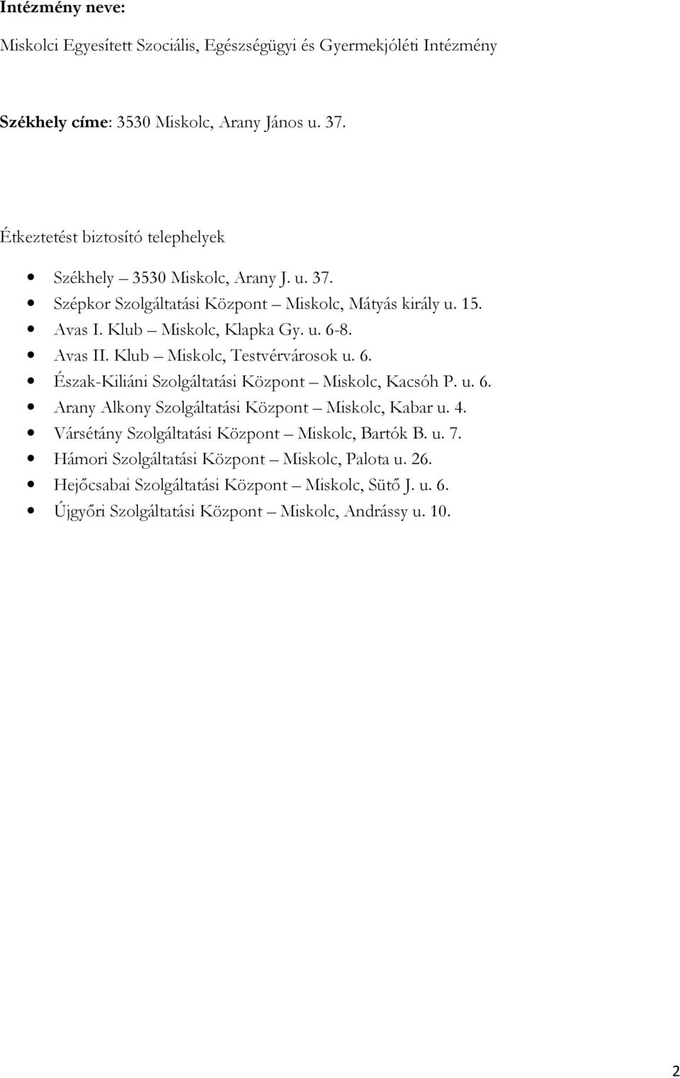 Avas II. Klub Miskolc, Testvérvárosok u. 6. Észak-Kiliáni Szolgáltatási Központ Miskolc, Kacsóh P. u. 6. Arany Alkony Szolgáltatási Központ Miskolc, Kabar u. 4.