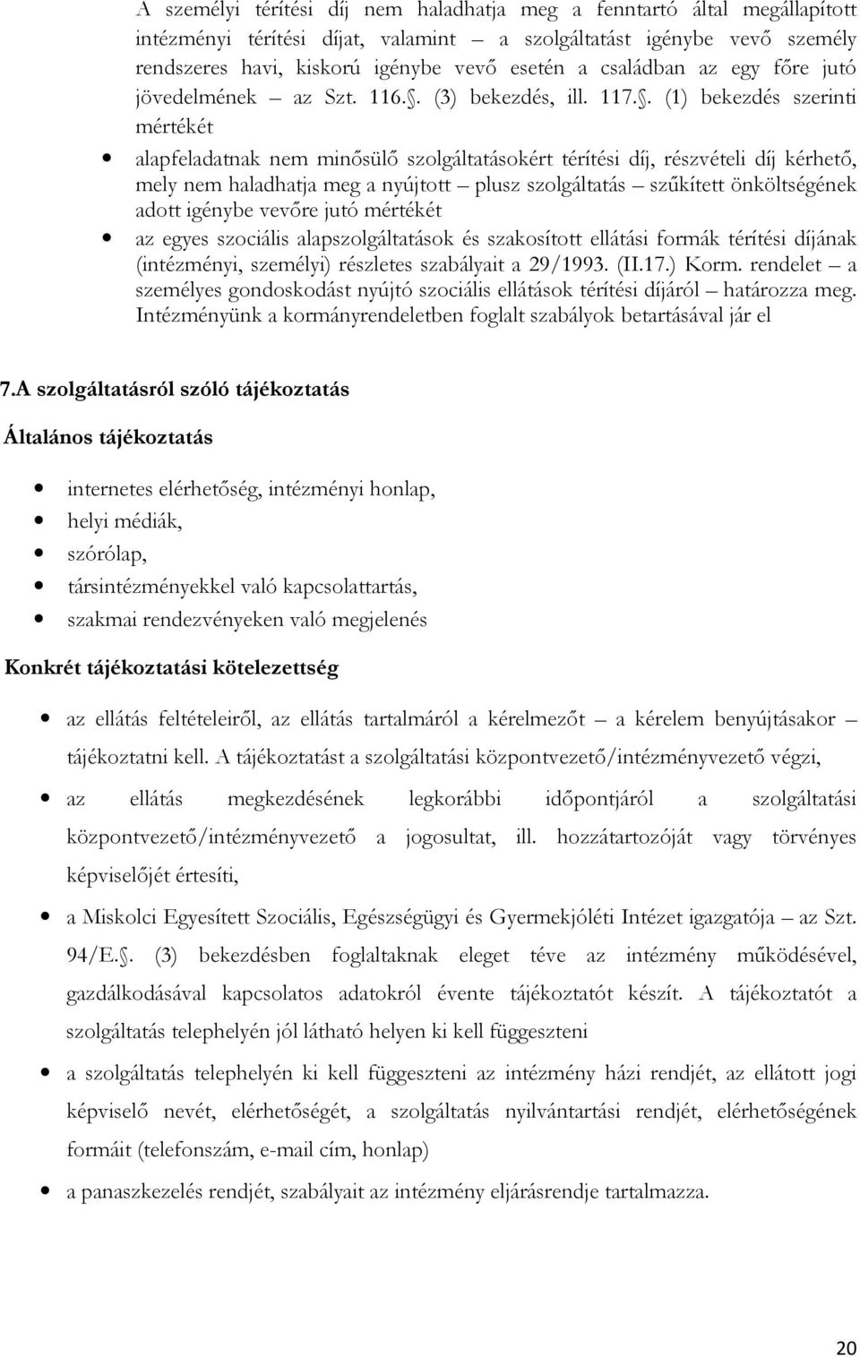 . (1) bekezdés szerinti mértékét alapfeladatnak nem minősülő szolgáltatásokért térítési díj, részvételi díj kérhető, mely nem haladhatja meg a nyújtott plusz szolgáltatás szűkített önköltségének