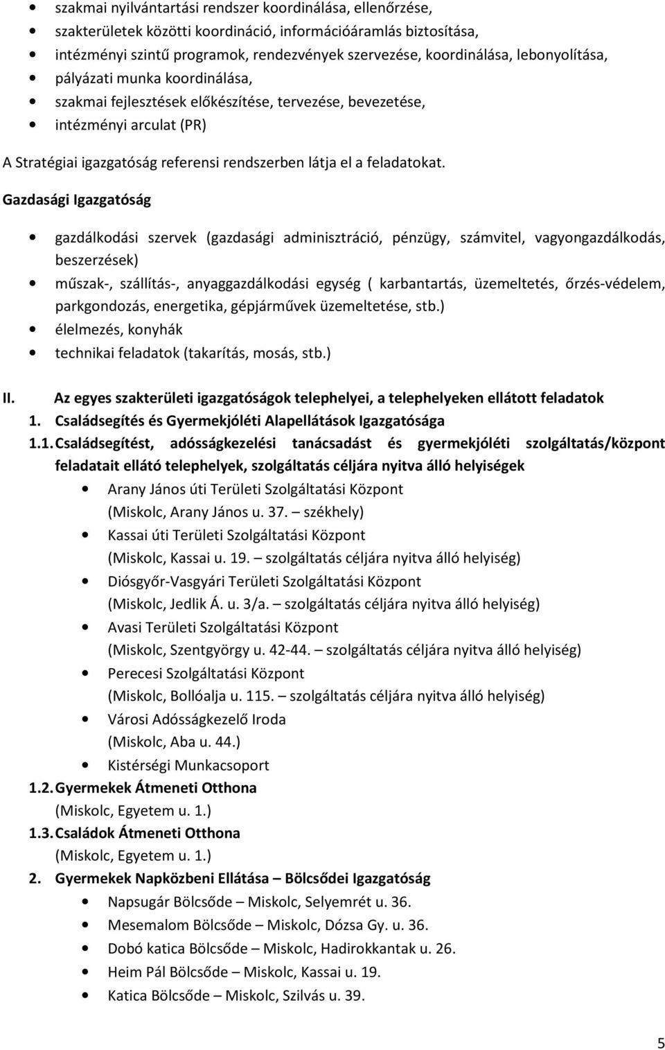 Gazdasági Igazgatóság gazdálkodási szervek (gazdasági adminisztráció, pénzügy, számvitel, vagyongazdálkodás, beszerzések) műszak-, szállítás-, anyaggazdálkodási egység ( karbantartás, üzemeltetés,