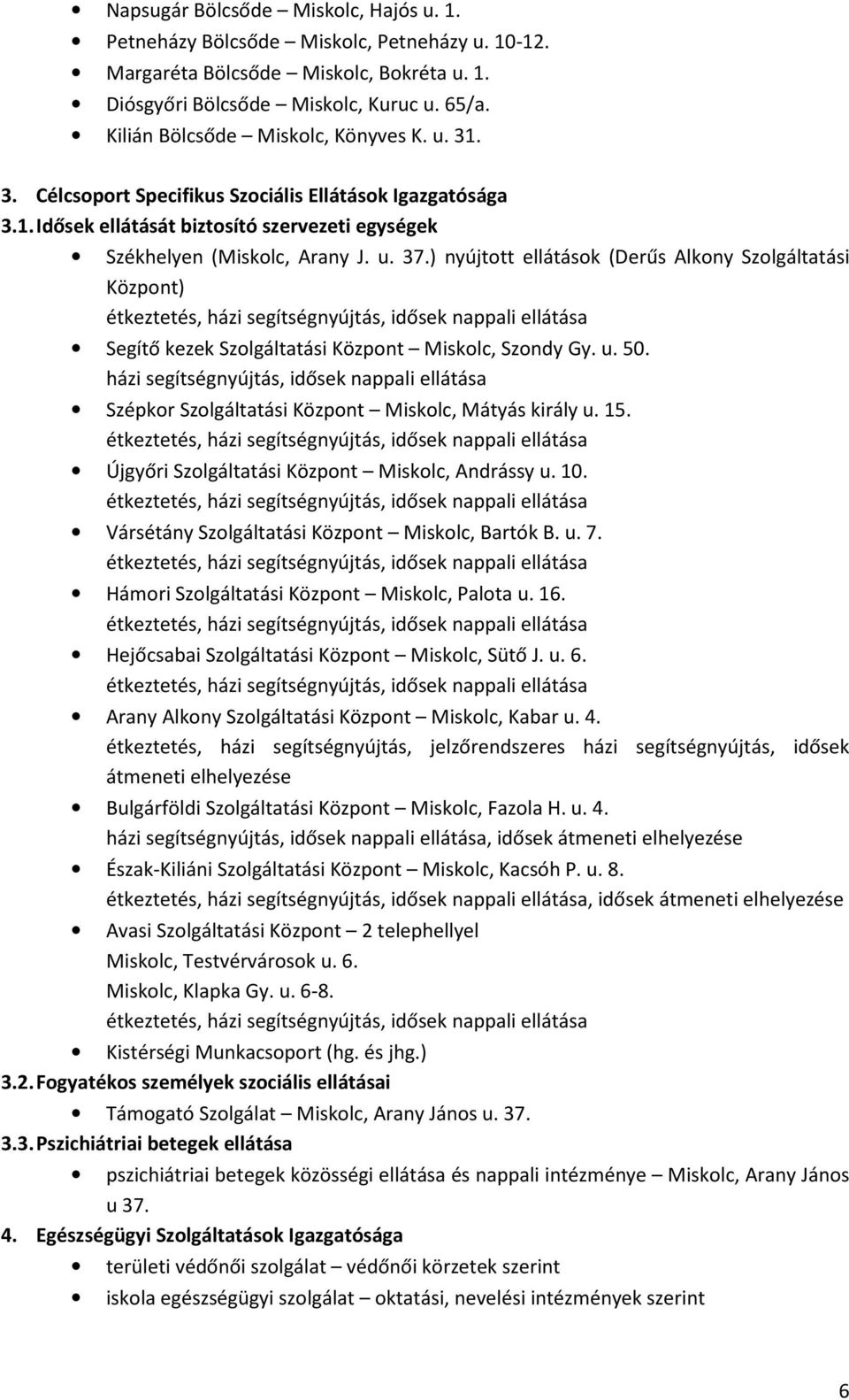 ) nyújtott ellátások (Derűs Alkony Szolgáltatási Központ) étkeztetés, házi segítségnyújtás, idősek nappali ellátása Segítő kezek Szolgáltatási Központ Miskolc, Szondy Gy. u. 50.