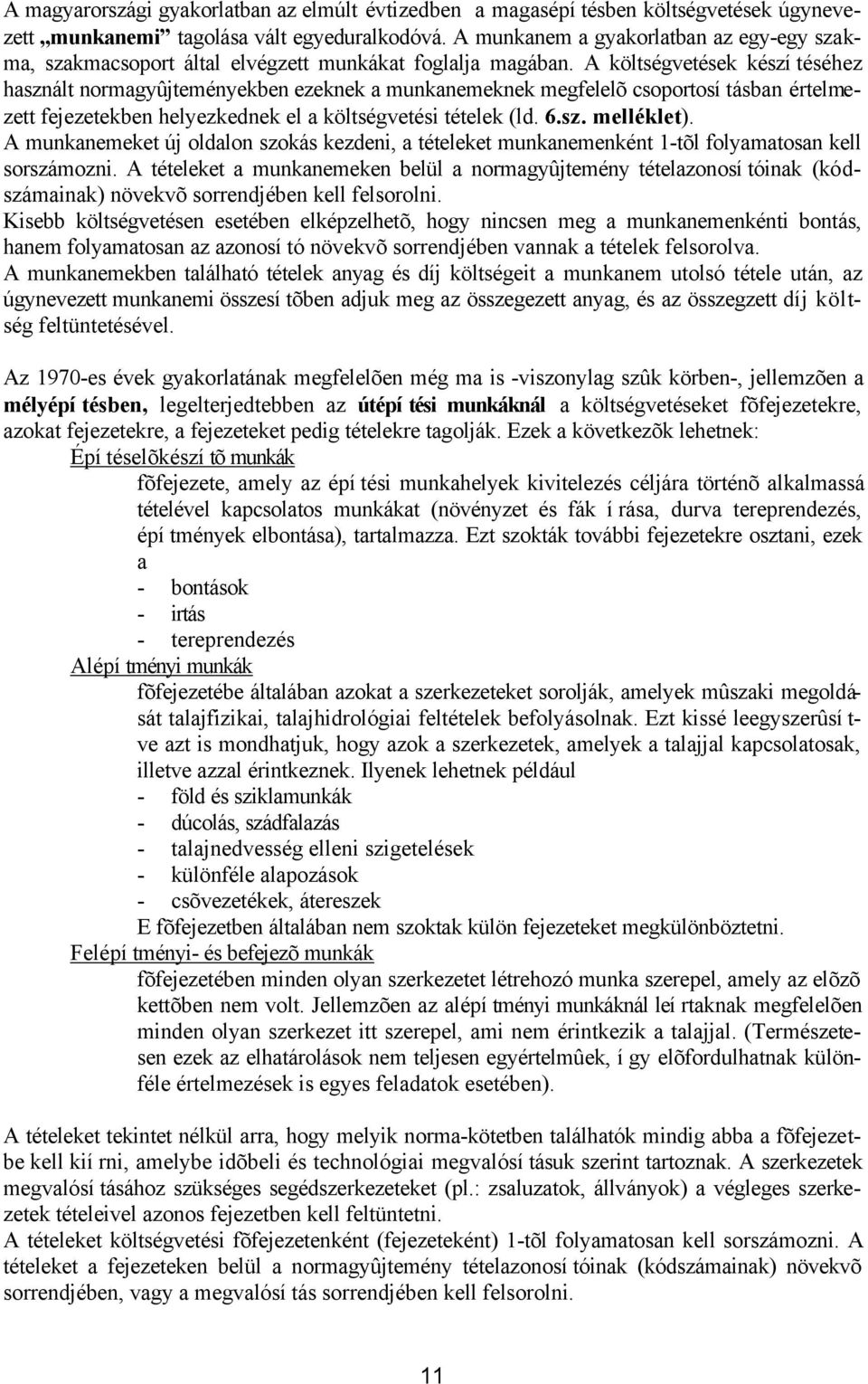 A költségvetések készí téséhez használt normagyûjteményekben ezeknek a munkanemeknek megfelelõ csoportosításban értelmezett fejezetekben helyezkednek el a költségvetési tételek (ld. 6.sz. melléklet).