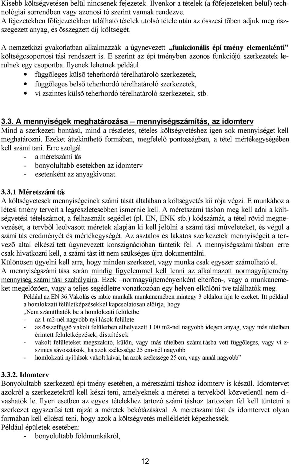 A nemzetközi gyakorlatban alkalmazzák a úgynevezett funkcionális épí tmény elemenkénti költségcsoportosí tási rendszert is.