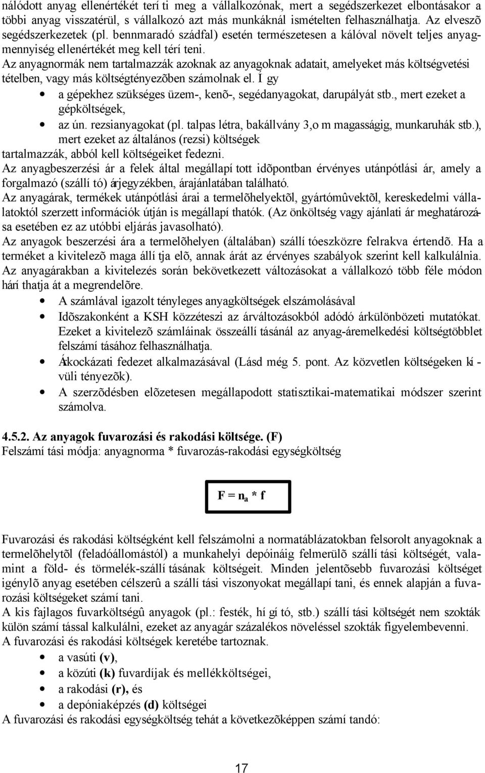 Az anyagnormák nem tartalmazzák azoknak az anyagoknak adatait, amelyeket más költségvetési tételben, vagy más költségtényezõben számolnak el.