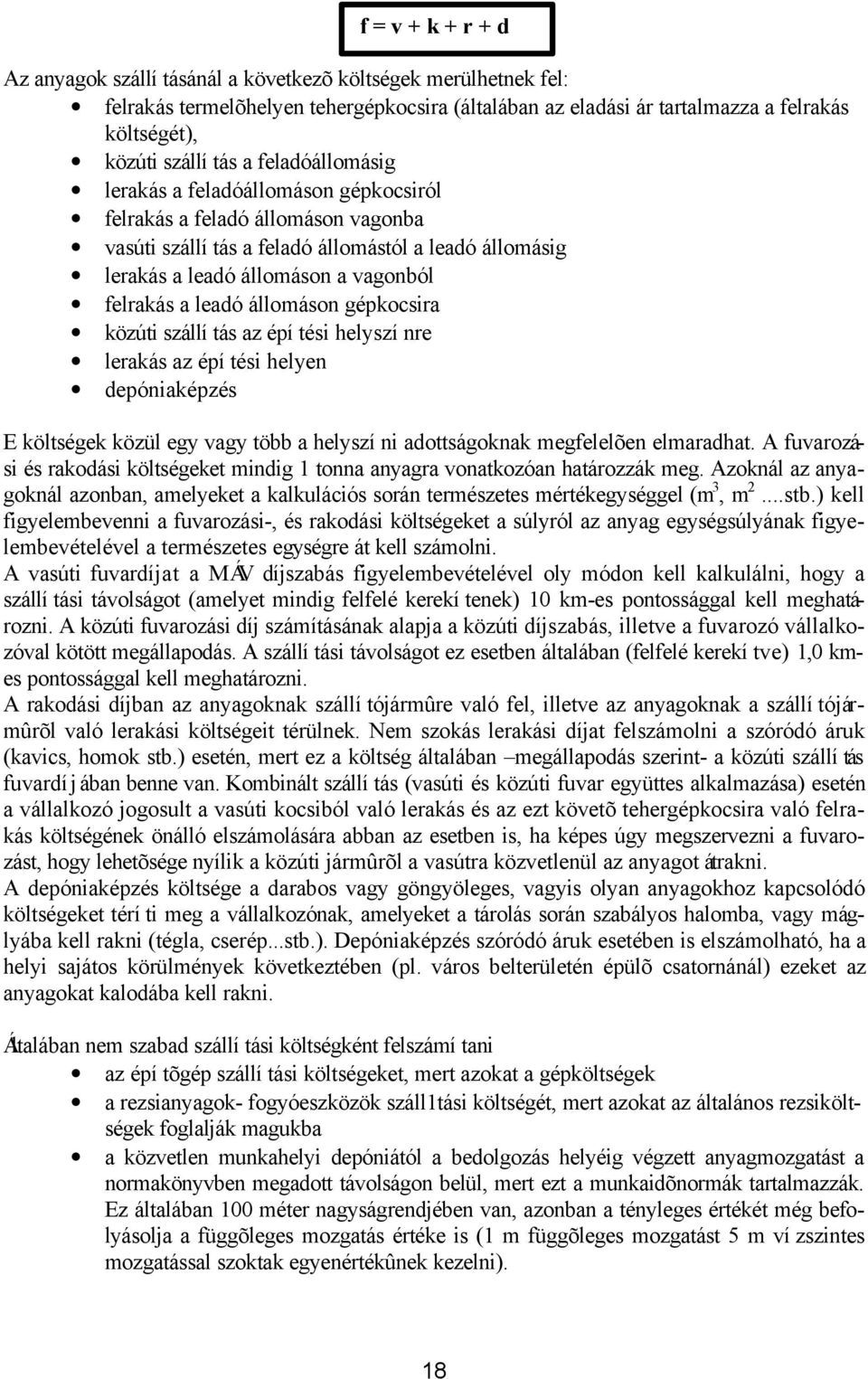 leadó állomáson gépkocsira közúti szállí tás az épí tési helyszí nre lerakás az építési helyen depóniaképzés E költségek közül egy vagy több a helyszíni adottságoknak megfelelõen elmaradhat.