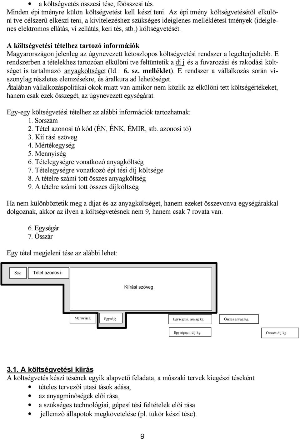 A költségvetési tételhez tartozó információk Magyarországon jelenleg az úgynevezett kétoszlopos költségvetési rendszer a legelterjedtebb.