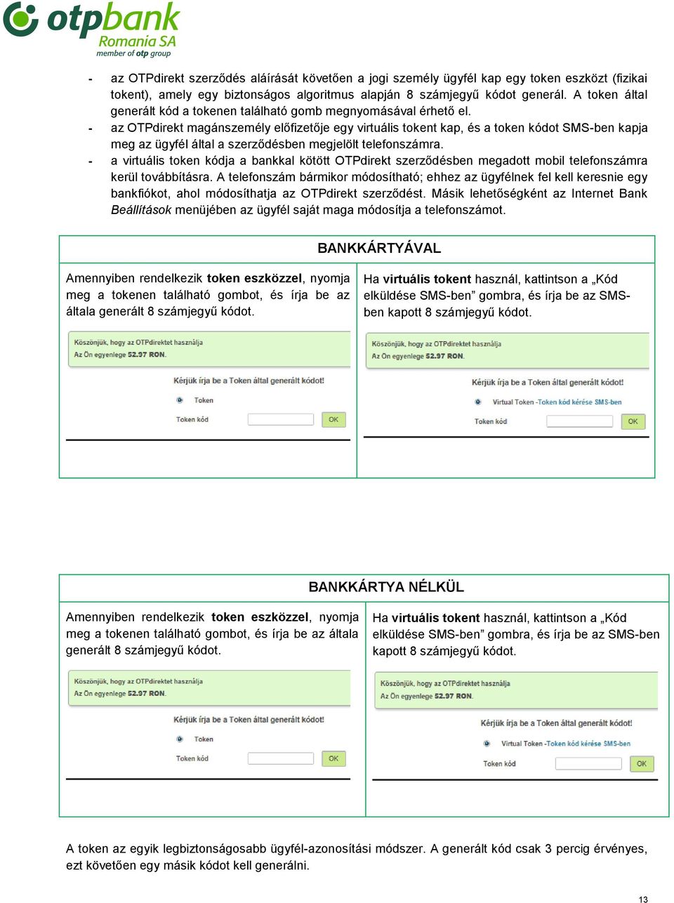 - az OTPdirekt magánszemély előfizetője egy virtuális tokent kap, és a token kódot SMS-ben kapja meg az ügyfél által a szerződésben megjelölt telefonszámra.