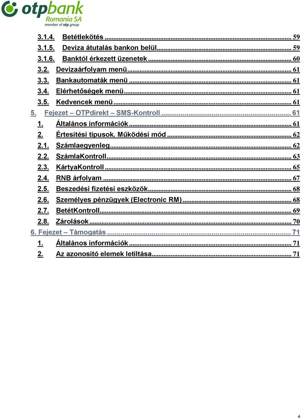 .. 62 2.2. SzámlaKontroll... 63 2.3. KártyaKontroll... 65 2.4. RNB árfolyam... 67 2.5. Beszedési fizetési eszközök... 68 2.6. Személyes pénzügyek (Electronic RM)... 68 2.7. BetétKontroll.