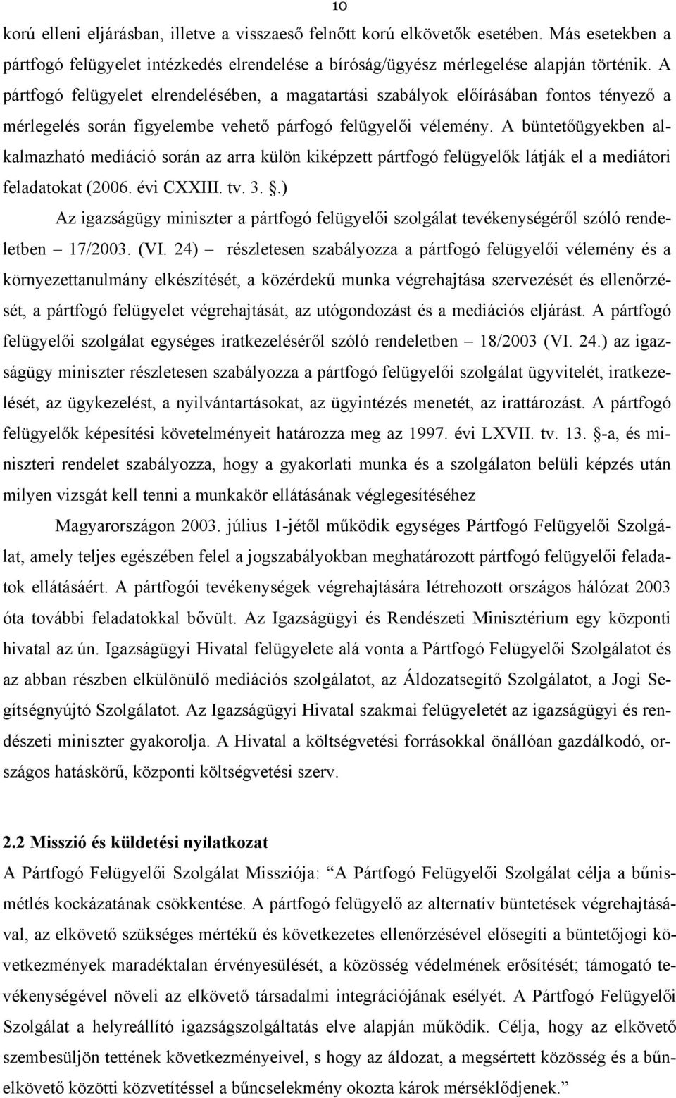 A büntetőügyekben alkalmazható mediáció során az arra külön kiképzett pártfogó felügyelők látják el a mediátori feladatokat (2006. évi CXXIII. tv. 3.