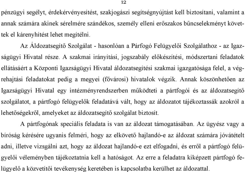 A szakmai irányítási, jogszabály előkészítési, módszertani feladatok ellátásáért a Központi Igazságügyi Hivatal áldozatsegítési szakmai igazgatósága felel, a végrehajtási feladatokat pedig a megyei