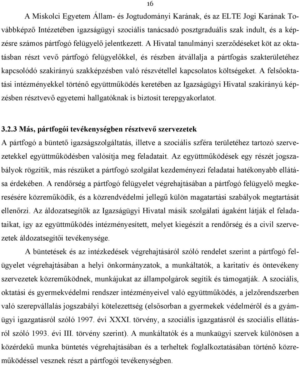 A Hivatal tanulmányi szerződéseket köt az oktatásban részt vevő pártfogó felügyelőkkel, és részben átvállalja a pártfogás szakterületéhez kapcsolódó szakirányú szakképzésben való részvétellel