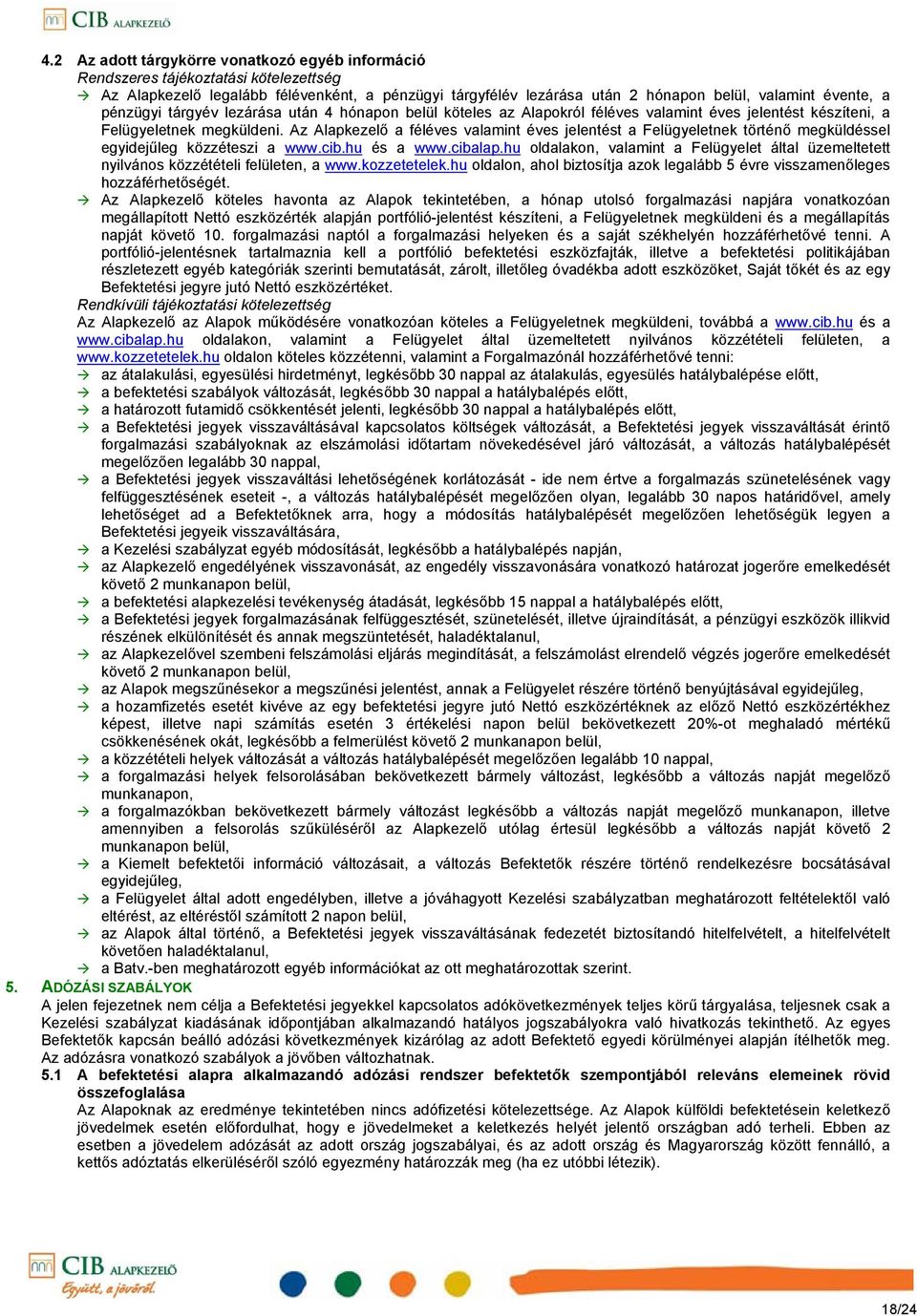 Az Alapkezelő a féléves valamint éves jelentést a Felügyeletnek történő megküldéssel egyidejűleg közzéteszi a www.cib.hu és a www.cibalap.