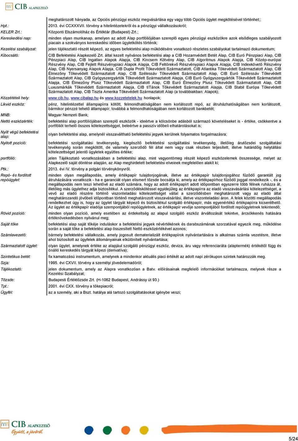 Opciós ügylet megkötésével történhet;; 2013. évi CCXXXVII. törvény a hitelintézetekről és a pénzügyi vállalkozásokról; Központi Elszámolóház és Értéktár (Budapest) Zrt.