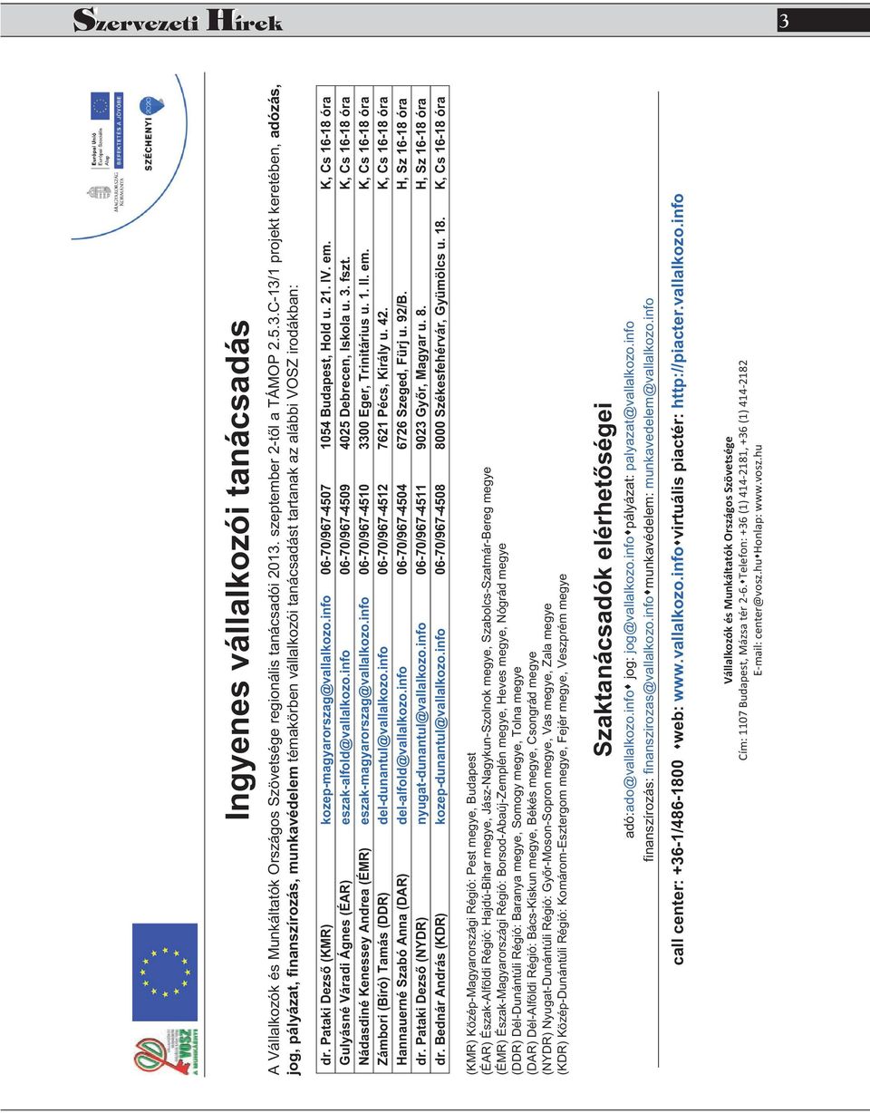 info 06-70/967-4509 4025 Debrecen, Iskola u. 3. fszt. K, Cs 16-18 óra Nádasdiné Kenessey Andrea (ÉMR) eszak-magyarorszag@vallalkozo.info 06-70/967-4510 3300 Eger, Trinitárius u. 1. II. em.