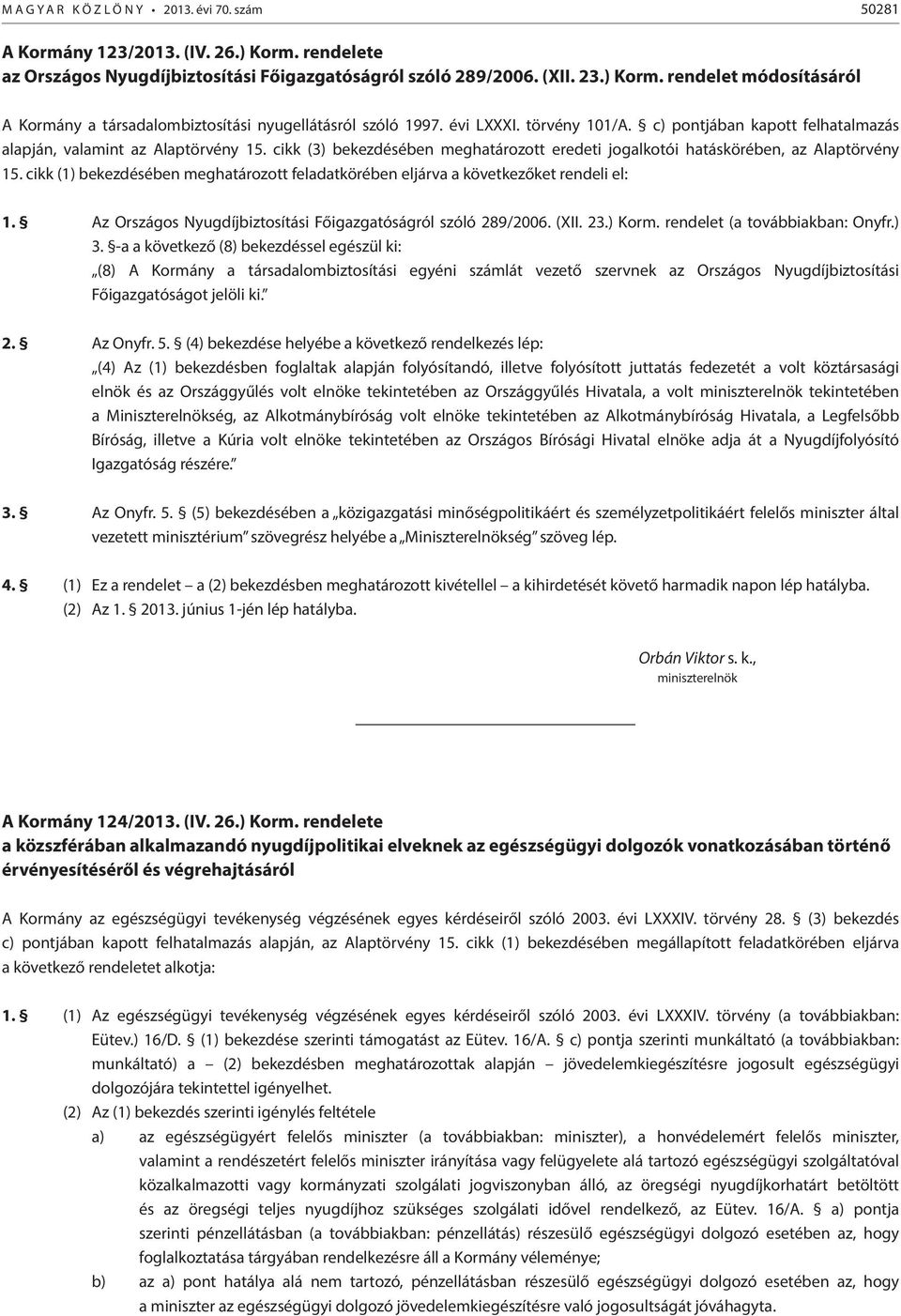 cikk (1) bekezdésében meghatározott feladatkörében eljárva a következőket rendeli el: 1. Az Országos Nyugdíjbiztosítási Főigazgatóságról szóló 289/2006. (XII. 23.) Korm.