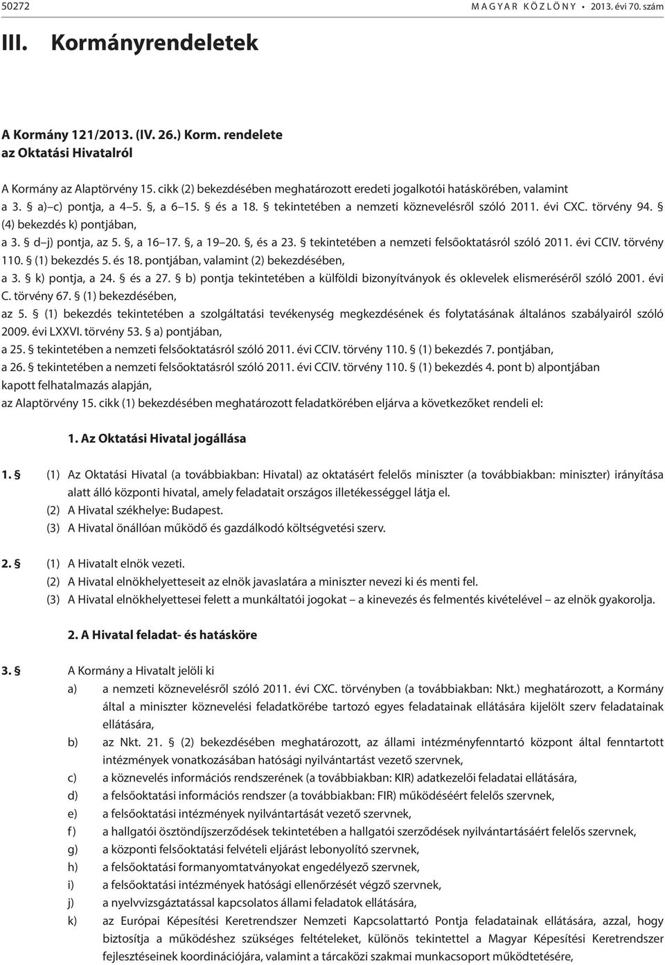 (4) bekezdés k) pontjában, a 3. d j) pontja, az 5., a 16 17., a 19 20., és a 23. tekintetében a nemzeti felsőoktatásról szóló 2011. évi CCIV. törvény 110. (1) bekezdés 5. és 18.