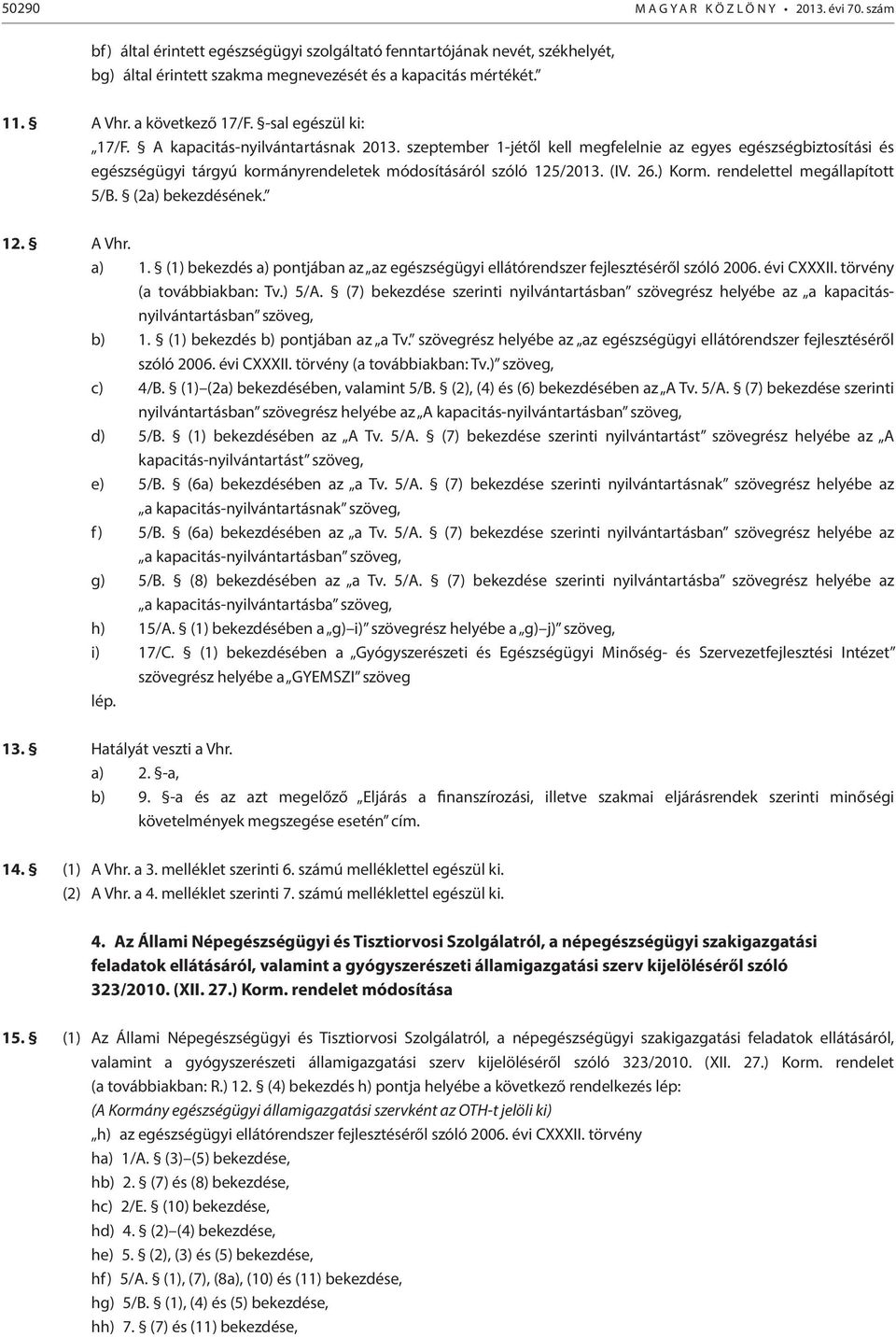 szeptember 1-jétől kell megfelelnie az egyes egészségbiztosítási és egészségügyi tárgyú kormányrendeletek módosításáról szóló 125/2013. (IV. 26.) Korm. rendelettel megállapított 5/B.