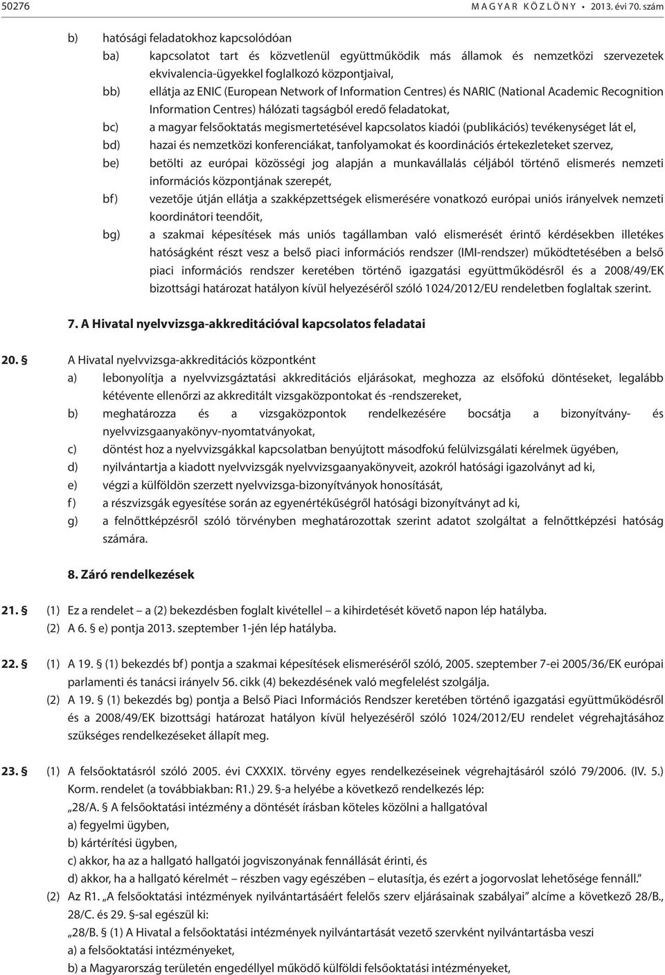 (European Network of Information Centres) és NARIC (National Academic Recognition Information Centres) hálózati tagságból eredő feladatokat, bc) a magyar felsőoktatás megismertetésével kapcsolatos