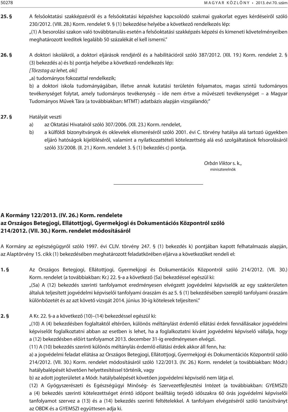 (1) bekezdése helyébe a következő rendelkezés lép: (1) A besorolási szakon való továbbtanulás esetén a felsőoktatási szakképzés képzési és kimeneti követelményeiben meghatározott kreditek legalább 50