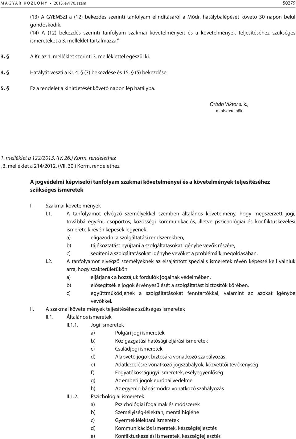 melléklettel egészül ki. 4. Hatályát veszti a Kr. 4. (7) bekezdése és 15. (5) bekezdése. 5. Ez a rendelet a kihirdetését követő napon lép hatályba. Orbán Viktor s. k., miniszterelnök 1.