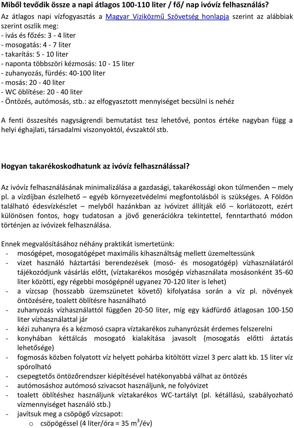 többszöri kézmosás: 10-15 liter - zuhanyozás, fürdés: 40-100 liter - mosás: 20-40 liter - WC öblítése: 20-40 liter - Öntözés, autómosás, stb.