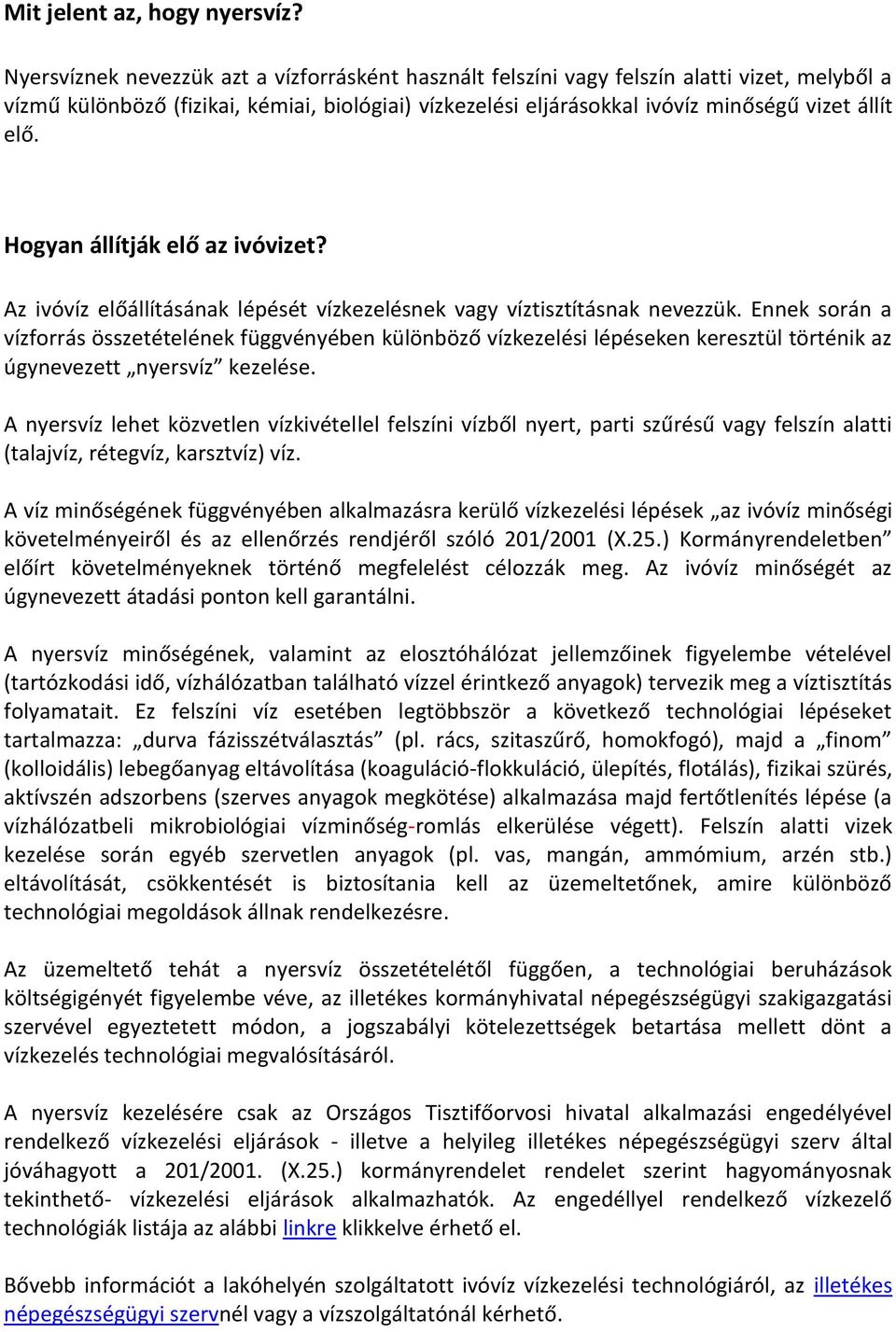 Hogyan állítják elő az ivóvizet? Az ivóvíz előállításának lépését vízkezelésnek vagy víztisztításnak nevezzük.