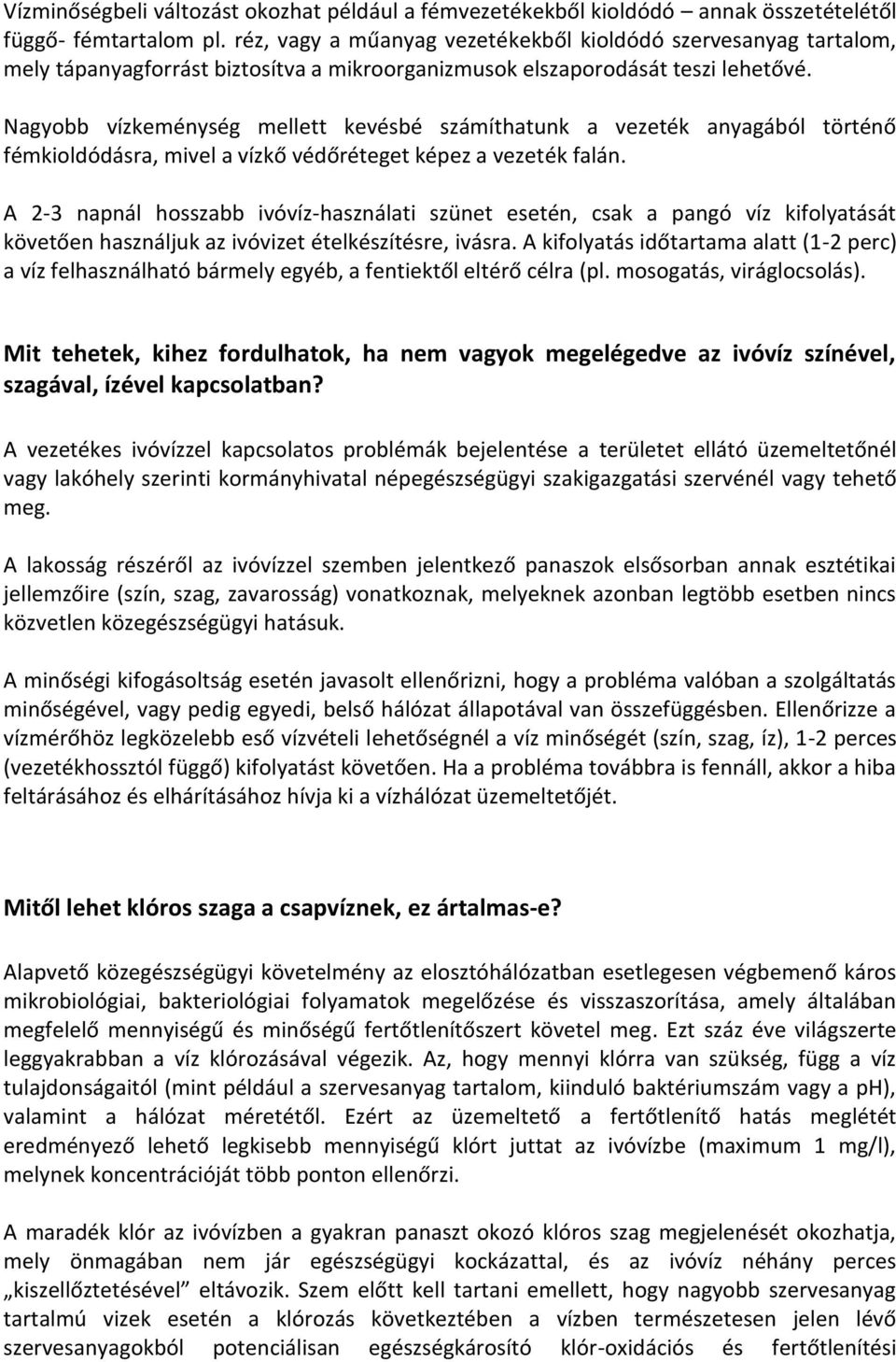 Nagyobb vízkeménység mellett kevésbé számíthatunk a vezeték anyagából történő fémkioldódásra, mivel a vízkő védőréteget képez a vezeték falán.