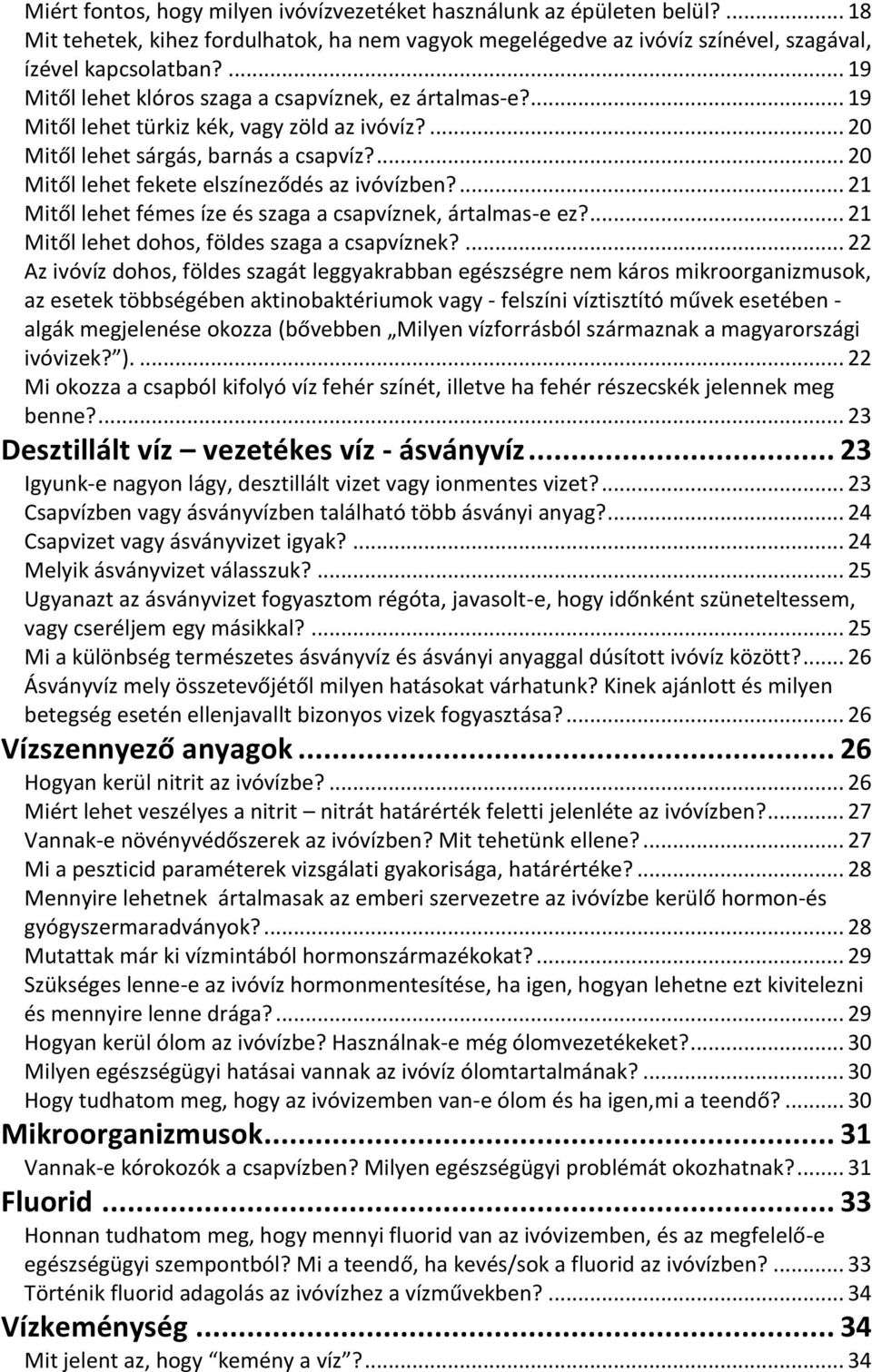 ... 20 Mitől lehet fekete elszíneződés az ivóvízben?... 21 Mitől lehet fémes íze és szaga a csapvíznek, ártalmas-e ez?... 21 Mitől lehet dohos, földes szaga a csapvíznek?