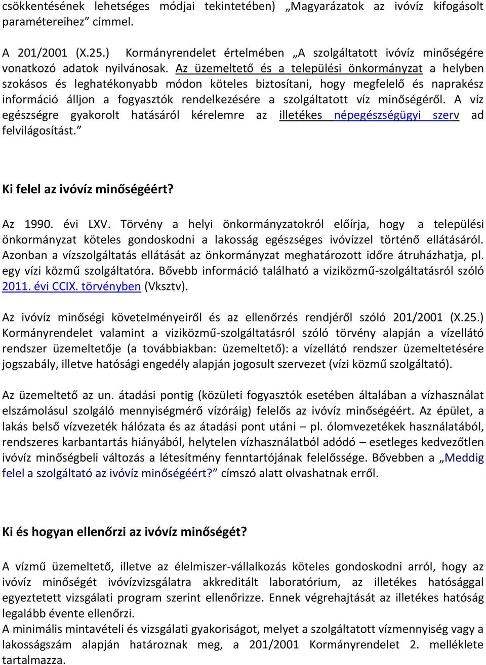 Az üzemeltető és a települési önkormányzat a helyben szokásos és leghatékonyabb módon köteles biztosítani, hogy megfelelő és naprakész információ álljon a fogyasztók rendelkezésére a szolgáltatott