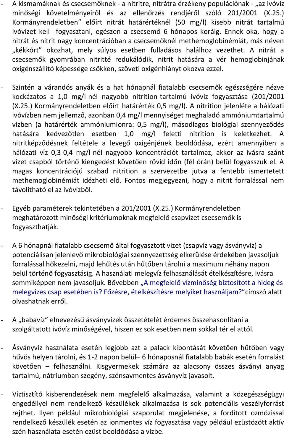 Ennek oka, hogy a nitrát és nitrit nagy koncentrációban a csecsemőknél methemoglobinémiát, más néven kékkórt okozhat, mely súlyos esetben fulladásos halálhoz vezethet.