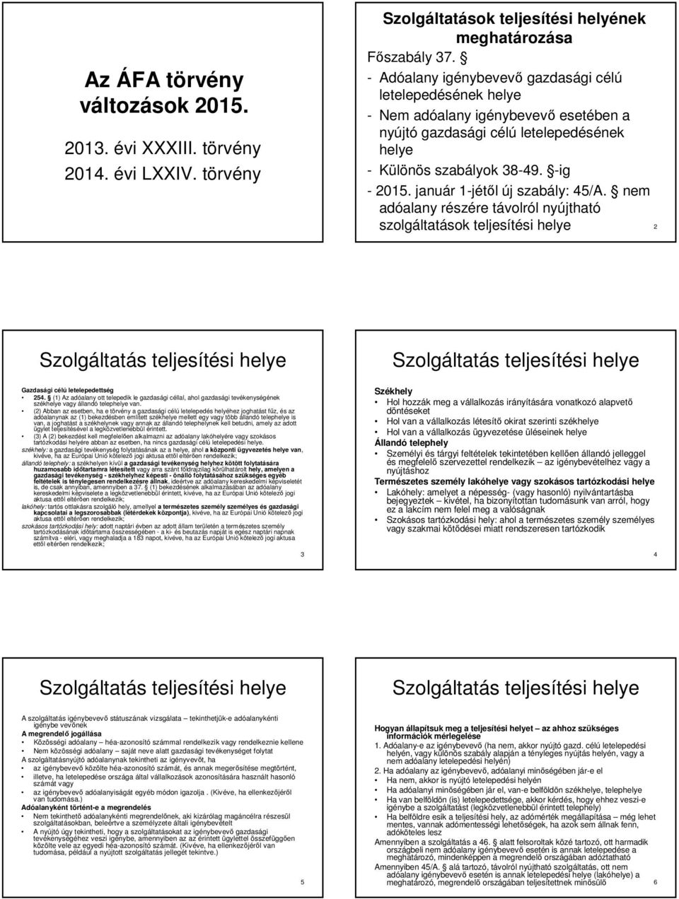 január 1-jétől új szabály: 45/A. nem adóalany részére távolról nyújtható szolgáltatások teljesítési helye 2 Gazdasági célú letelepedettség 254.