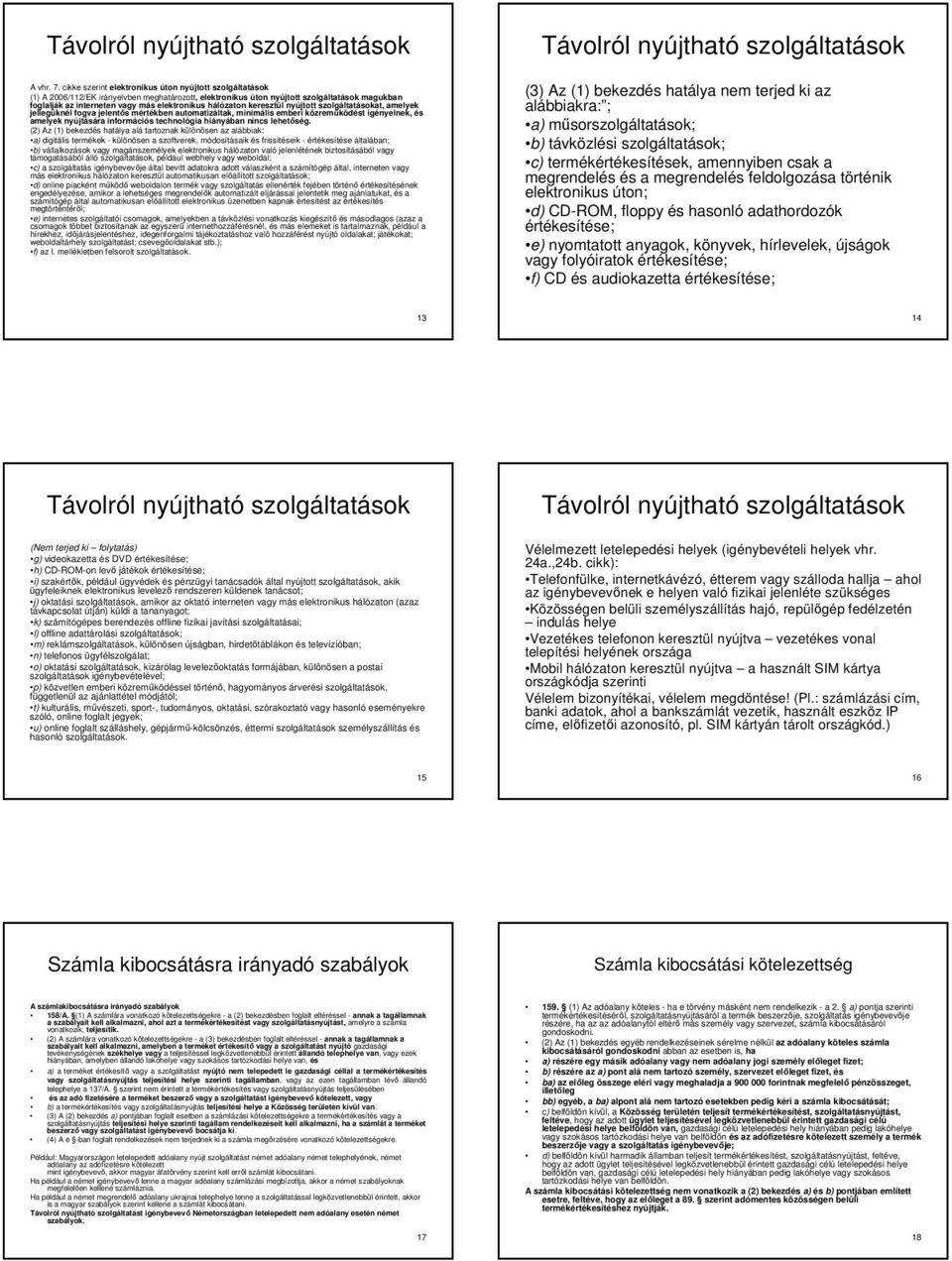 hálózaton keresztül nyújtott szolgáltatásokat, amelyek jellegüknél fogva jelentős mértékben automatizáltak, minimális emberi közreműködést igényelnek, és amelyek nyújtására információs technológia