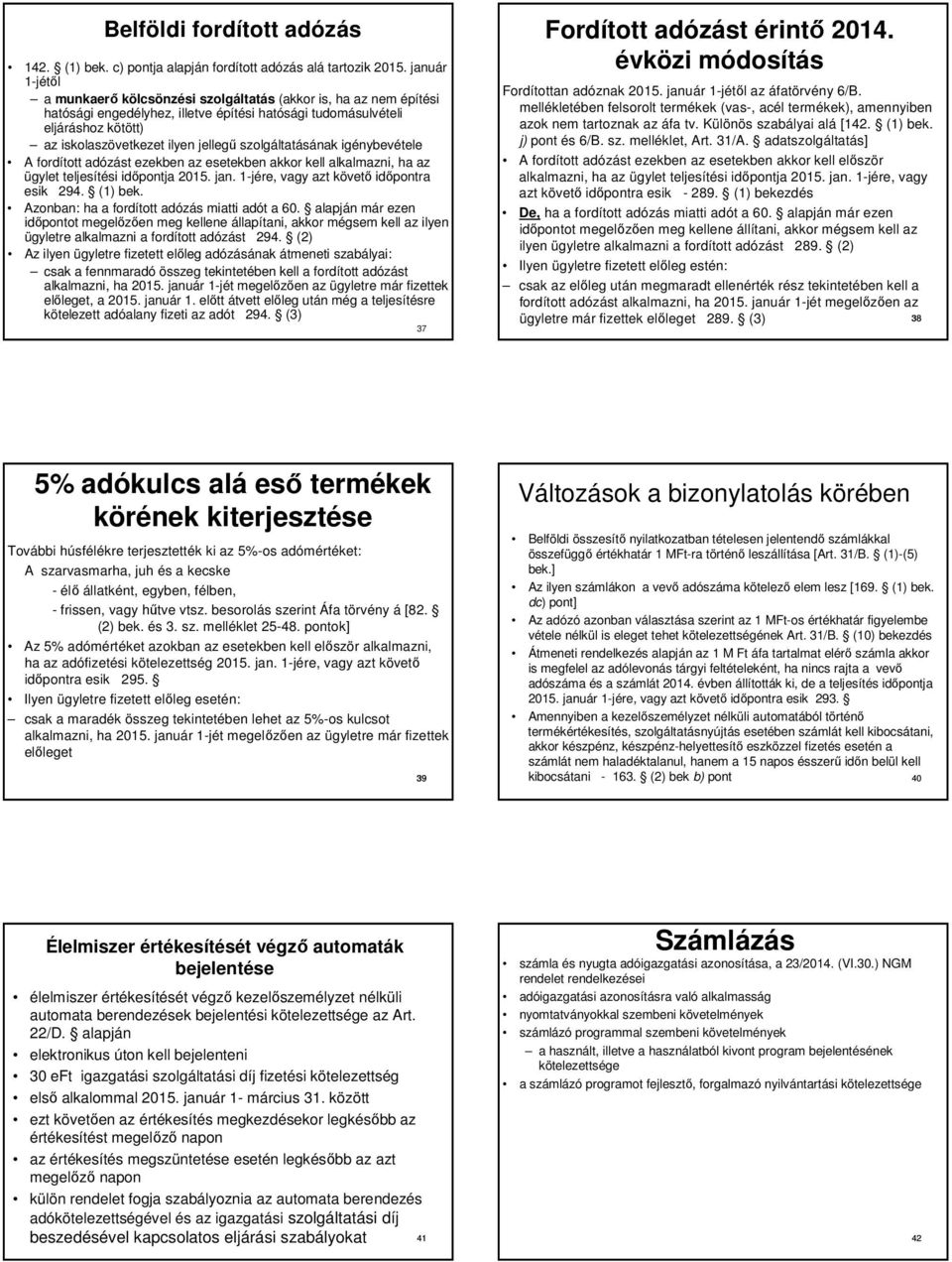 szolgáltatásának igénybevétele A fordított adózást ezekben az esetekben akkor kell alkalmazni, ha az ügylet teljesítési időpontja 2015. jan. 1-jére, vagy azt követő időpontra esik 294. (1) bek.