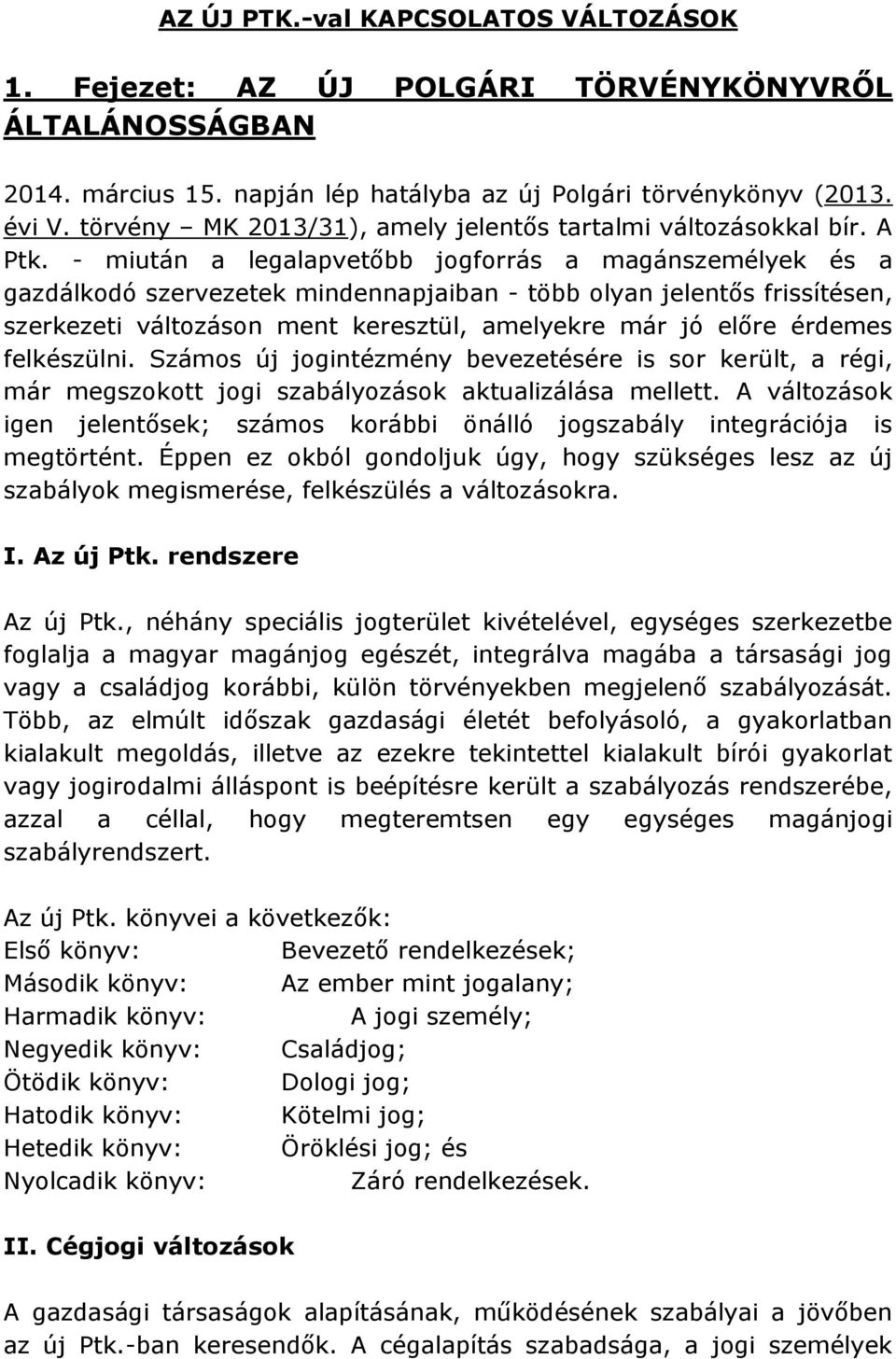 - miután a legalapvetőbb jogforrás a magánszemélyek és a gazdálkodó szervezetek mindennapjaiban - több olyan jelentős frissítésen, szerkezeti változáson ment keresztül, amelyekre már jó előre érdemes