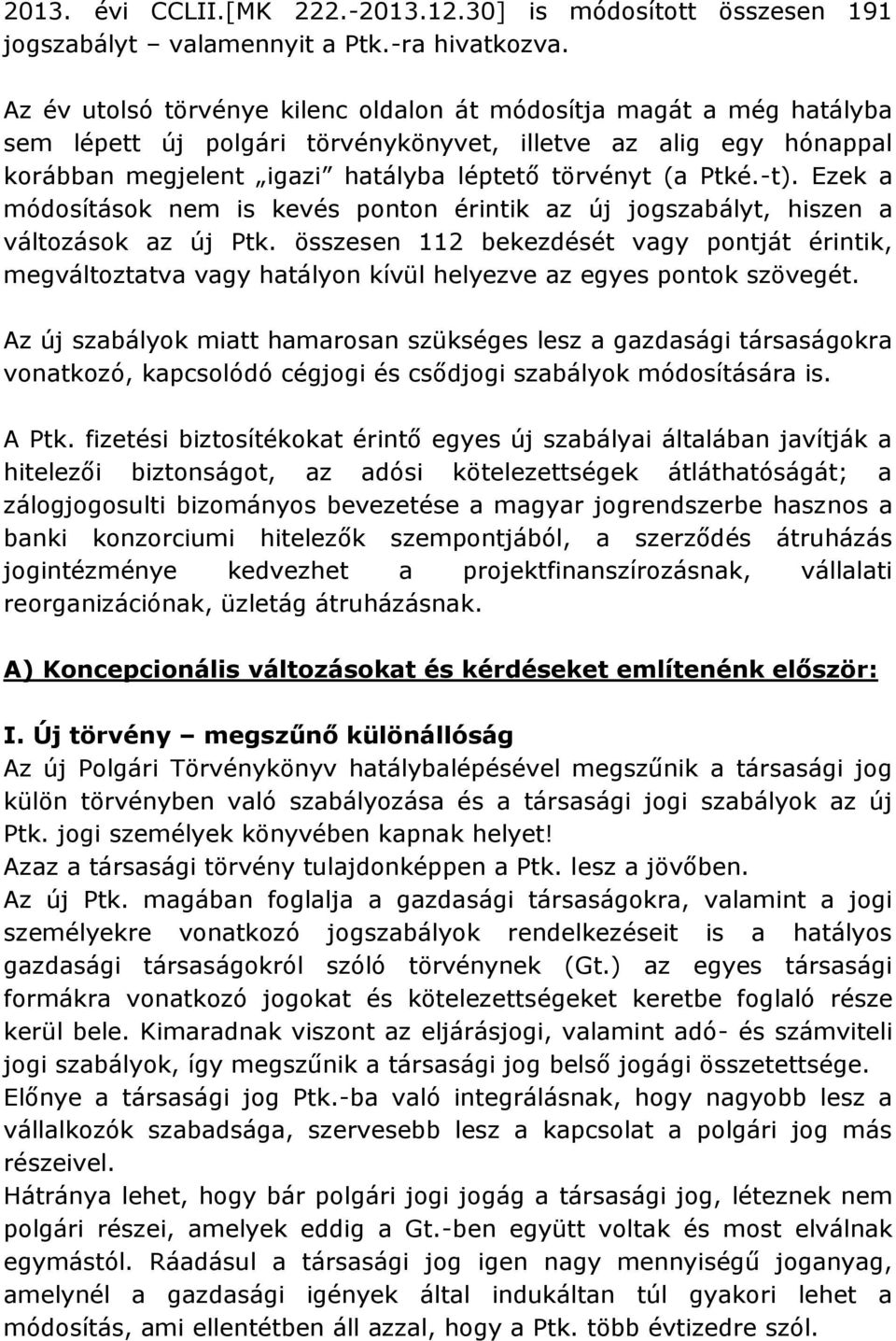 -t). Ezek a módosítások nem is kevés ponton érintik az új jogszabályt, hiszen a változások az új Ptk.