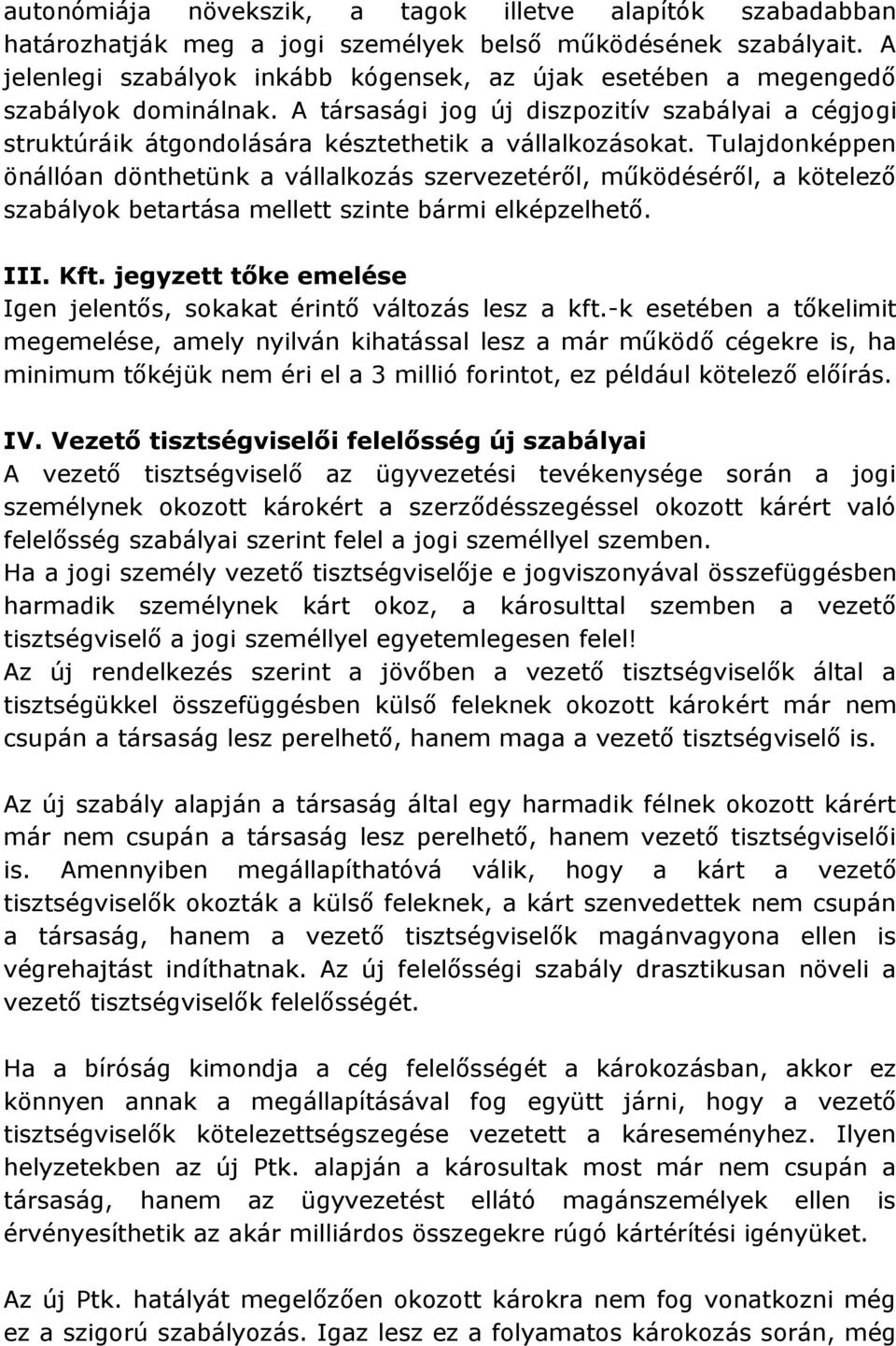 Tulajdonképpen önállóan dönthetünk a vállalkozás szervezetéről, működéséről, a kötelező szabályok betartása mellett szinte bármi elképzelhető. III. Kft.