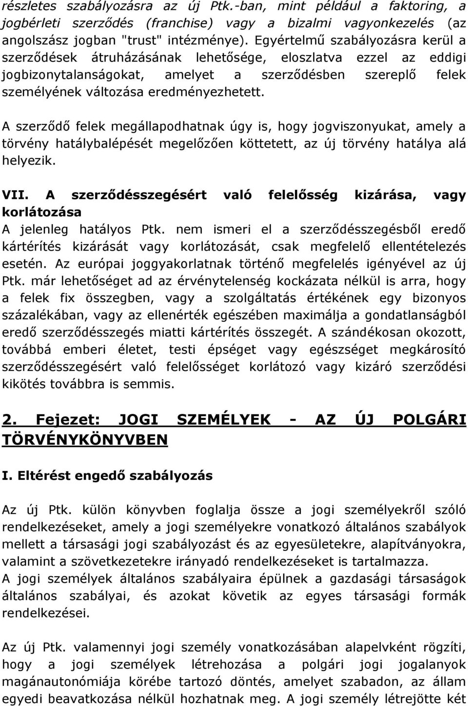 A szerződő felek megállapodhatnak úgy is, hogy jogviszonyukat, amely a törvény hatálybalépését megelőzően köttetett, az új törvény hatálya alá helyezik. VII.