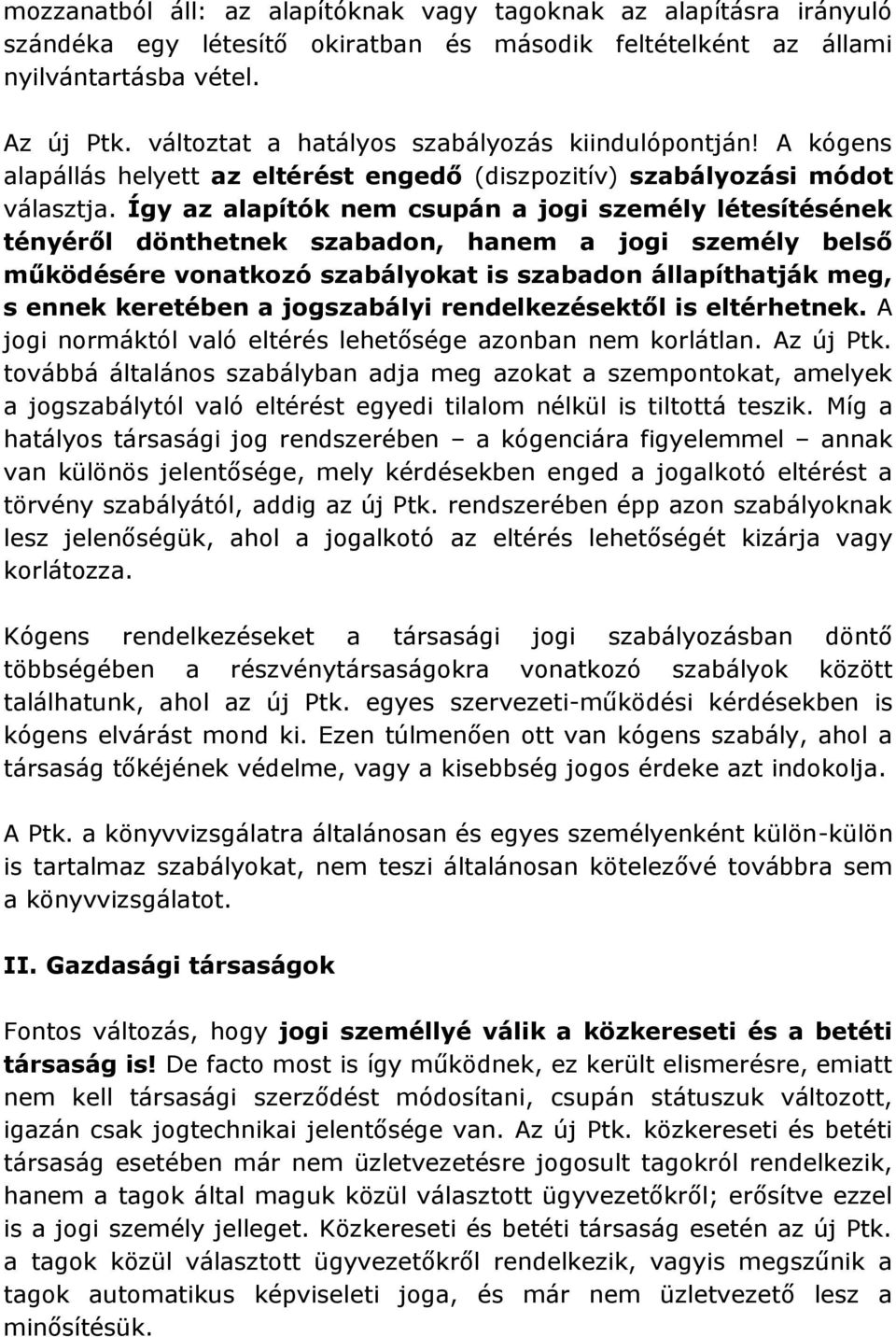 Így az alapítók nem csupán a jogi személy létesítésének tényéről dönthetnek szabadon, hanem a jogi személy belső működésére vonatkozó szabályokat is szabadon állapíthatják meg, s ennek keretében a