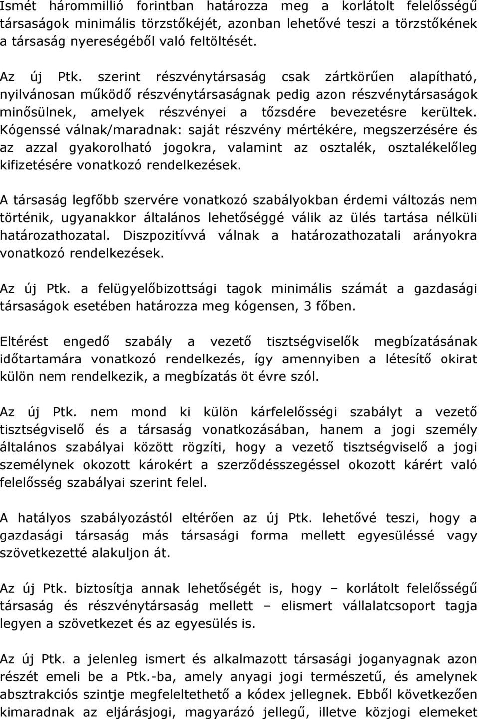 Kógenssé válnak/maradnak: saját részvény mértékére, megszerzésére és az azzal gyakorolható jogokra, valamint az osztalék, osztalékelőleg kifizetésére vonatkozó rendelkezések.