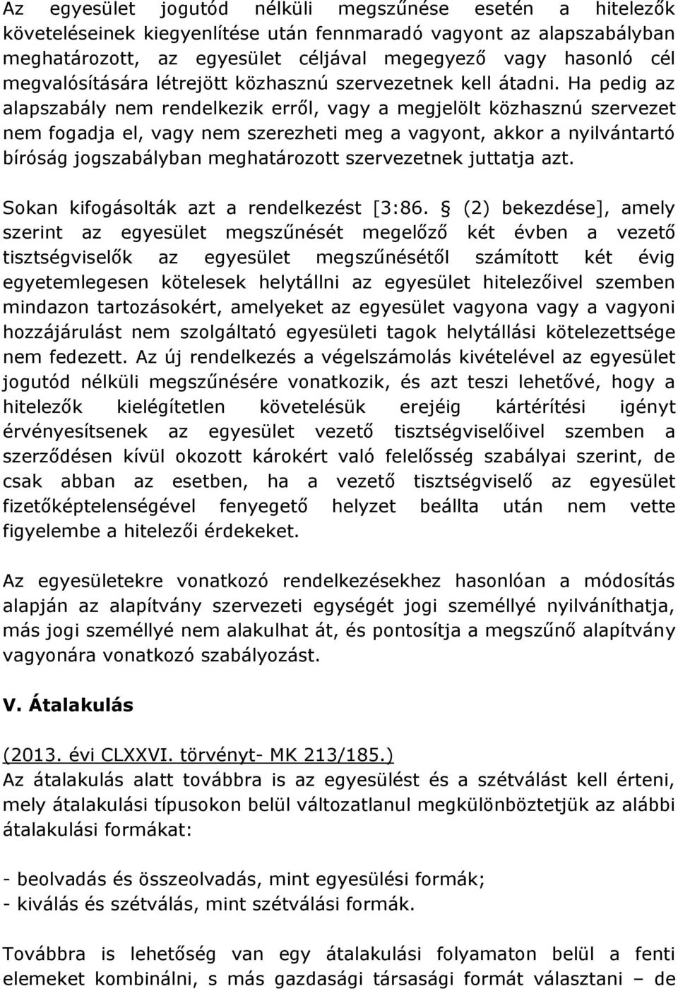 Ha pedig az alapszabály nem rendelkezik erről, vagy a megjelölt közhasznú szervezet nem fogadja el, vagy nem szerezheti meg a vagyont, akkor a nyilvántartó bíróság jogszabályban meghatározott