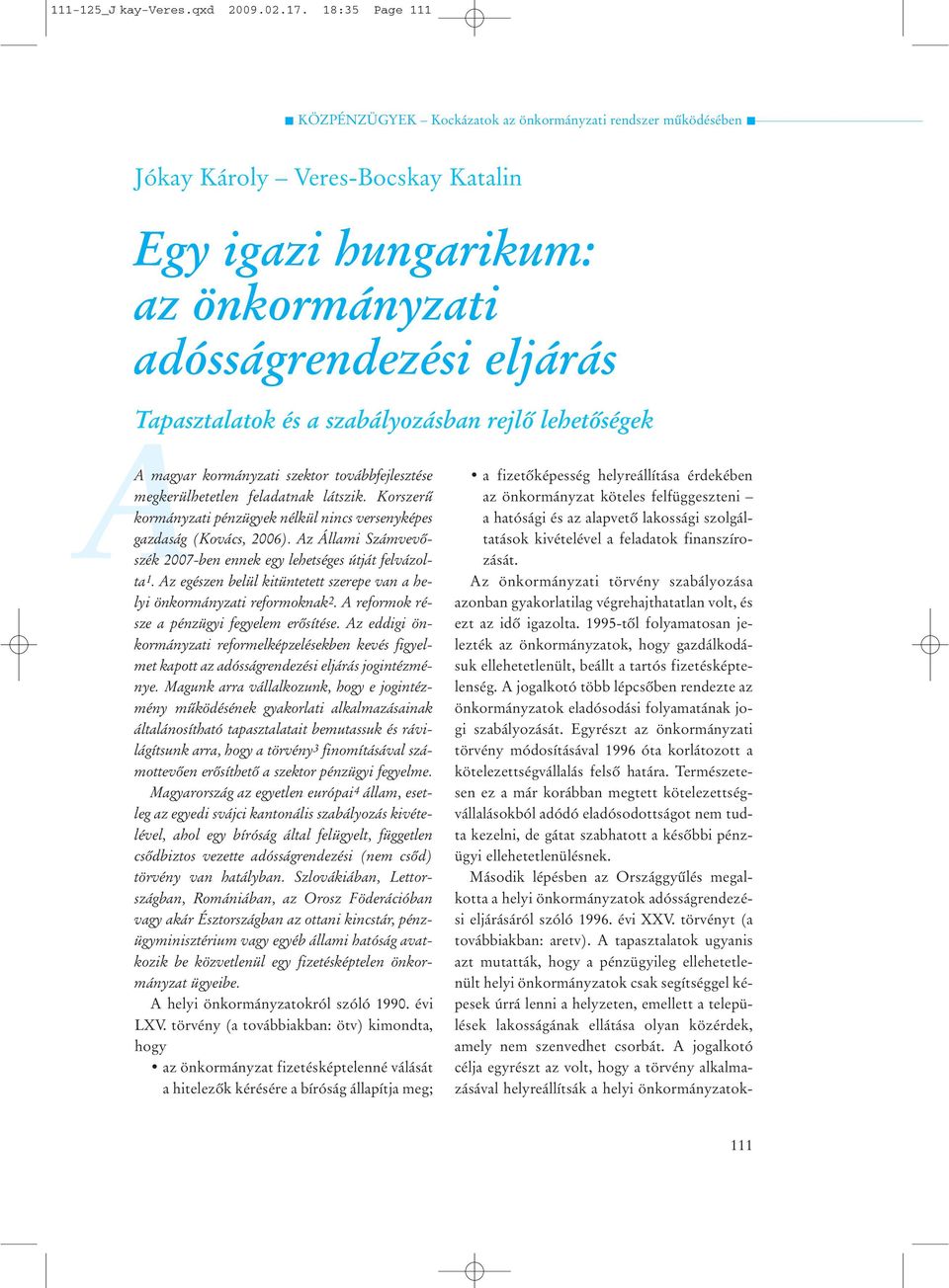 továbbfejlesztése megkerülhetetlen feladatnak látszik. Korszerû kormányzati pénzügyek nélkül nincs versenyképes gazdaság (Kovács, 2006).