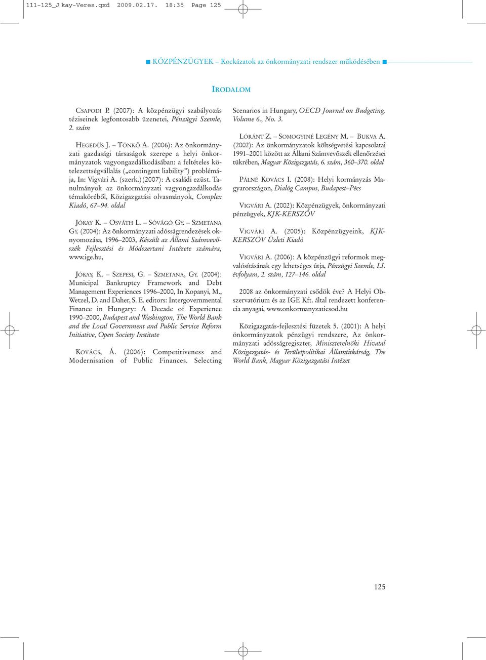 )(2007): A családi ezüst. Tanulmányok az önkormányzati vagyongazdálkodás témakörébõl, Közigazgatási olvasmányok, Complex Kiadó, 67 94. oldal JÓKAY K. OSVÁTH L. SÓVÁGÓ GY. SZMETANA GY.