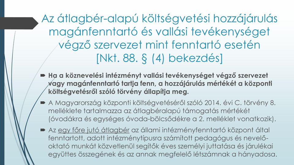 A Magyarország központi költségvetéséről szóló 2014. évi C. törvény 8. melléklete tartalmazza az átlagbéralapú támogatás mértékét (óvodákra és egységes óvoda-bölcsődékre a 2. melléklet vonatkozik).