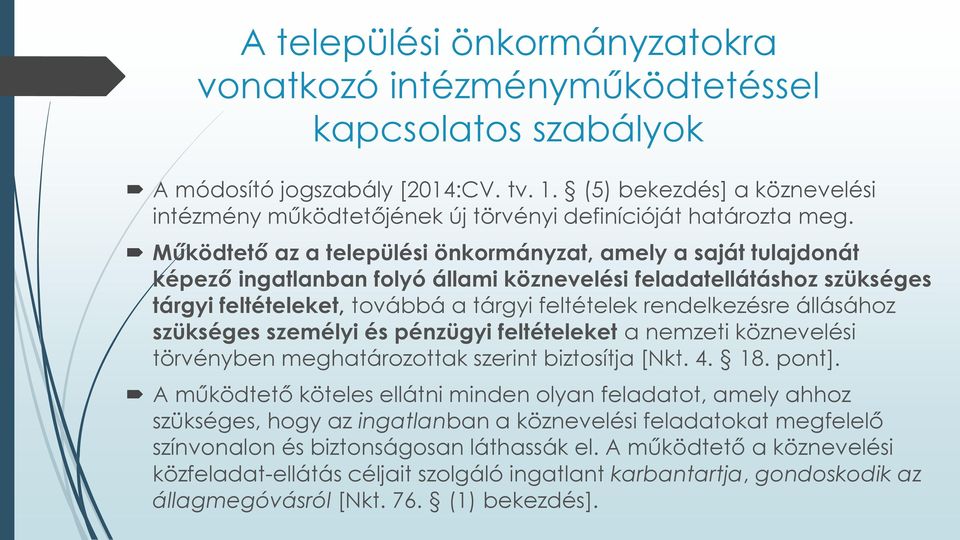 Működtető az a települési önkormányzat, amely a saját tulajdonát képező ingatlanban folyó állami köznevelési feladatellátáshoz szükséges tárgyi feltételeket, továbbá a tárgyi feltételek rendelkezésre