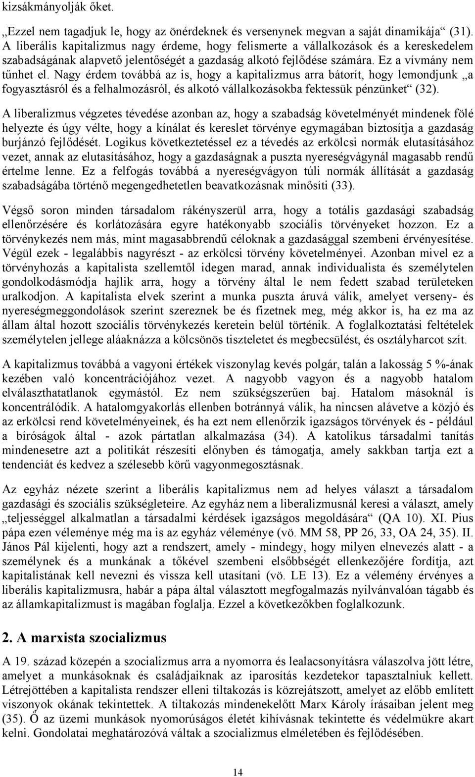 Nagy érdem továbbá az is, hogy a kapitalizmus arra bátorít, hogy lemondjunk a fogyasztásról és a felhalmozásról, és alkotó vállalkozásokba fektessük pénzünket (32).