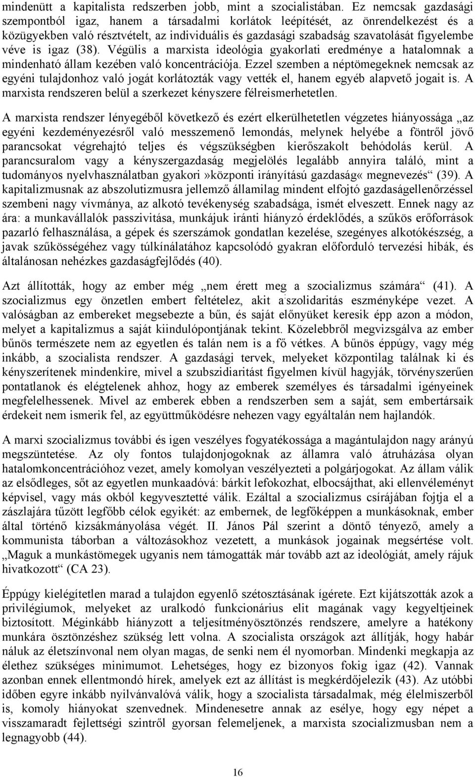 is igaz (38). Végülis a marxista ideológia gyakorlati eredménye a hatalomnak a mindenható állam kezében való koncentrációja.