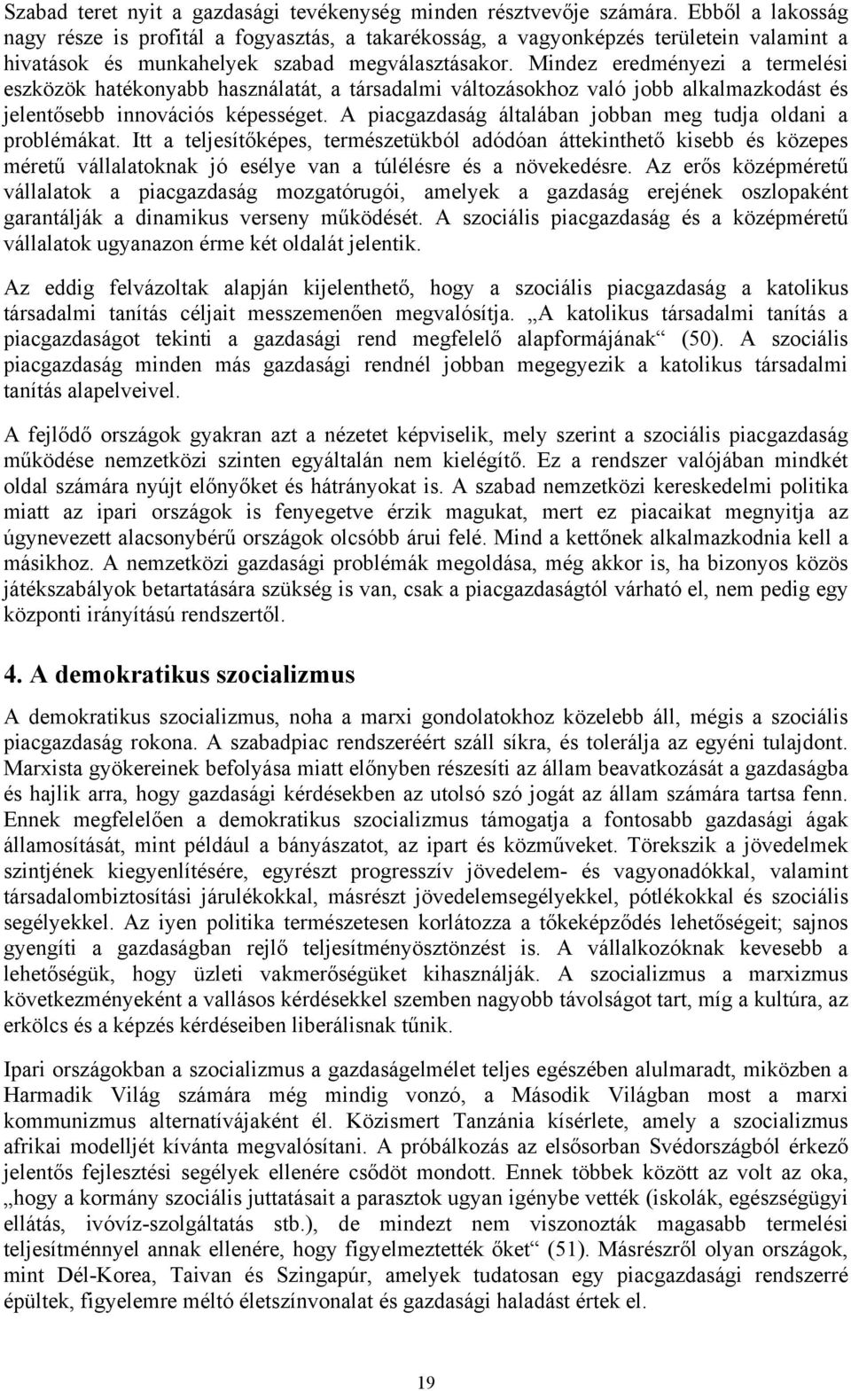 Mindez eredményezi a termelési eszközök hatékonyabb használatát, a társadalmi változásokhoz való jobb alkalmazkodást és jelentősebb innovációs képességet.