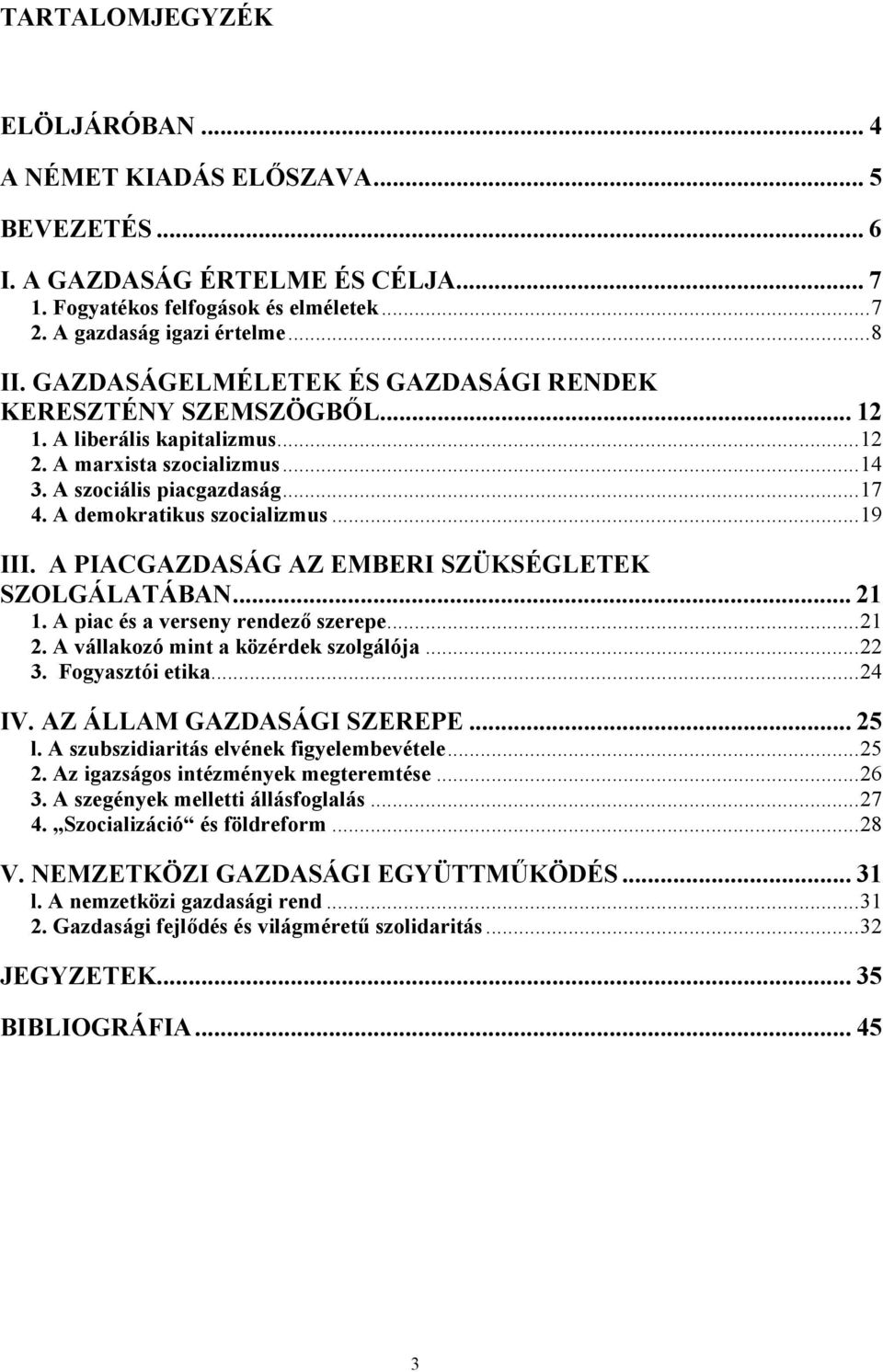 ..19 III. A PIACGAZDASÁG AZ EMBERI SZÜKSÉGLETEK SZOLGÁLATÁBAN... 21 1. A piac és a verseny rendező szerepe...21 2. A vállakozó mint a közérdek szolgálója...22 3. Fogyasztói etika...24 IV.