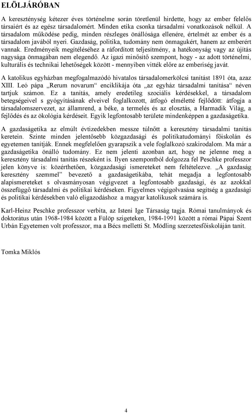 Eredményeik megítéléséhez a ráfordított teljesítmény, a hatékonyság vagy az újítás nagysága önmagában nem elegendő.