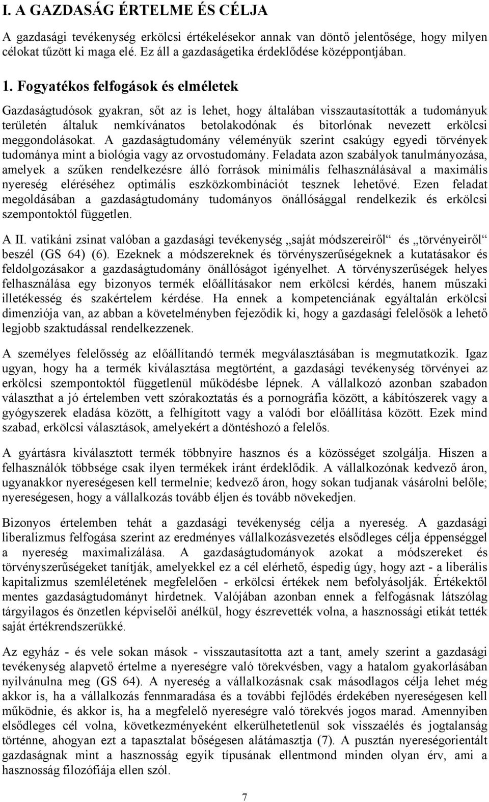 meggondolásokat. A gazdaságtudomány véleményük szerint csakúgy egyedi törvények tudománya mint a biológia vagy az orvostudomány.