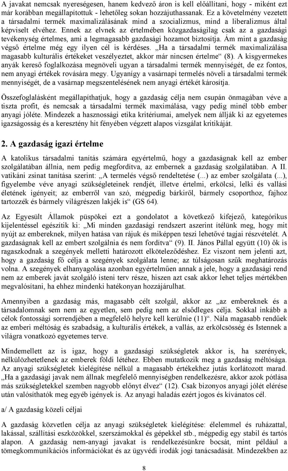 Ennek az elvnek az értelmében közgazdaságilag csak az a gazdasági tevékenység értelmes, ami a legmagasabb gazdasági hozamot biztosítja. Ám mint a gazdaság végső értelme még egy ilyen cél is kérdéses.